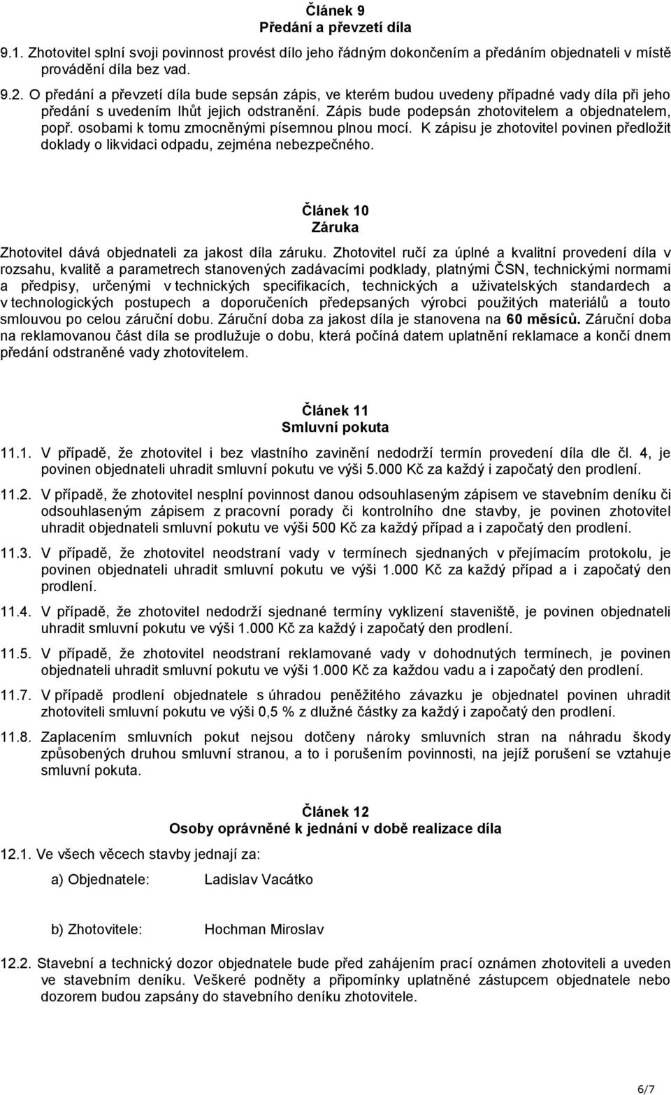 osobami k tomu zmocněnými písemnou plnou mocí. K zápisu je zhotovitel povinen předložit doklady o likvidaci odpadu, zejména nebezpečného.