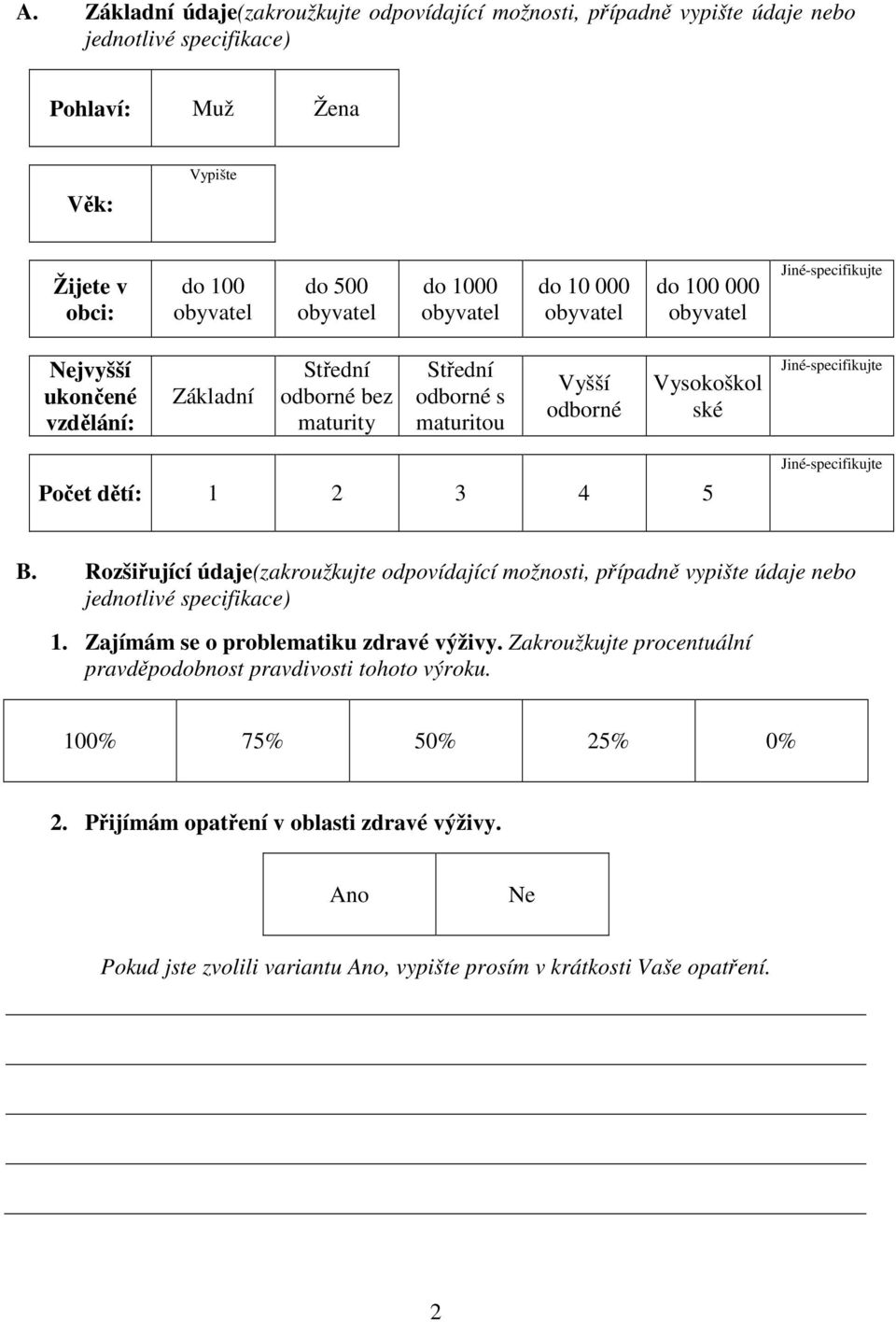 Jiné-specifikujte Počet dětí: 1 2 3 4 5 Jiné-specifikujte B. Rozšiřující údaje(zakroužkujte odpovídající možnosti, případně vypište údaje nebo jednotlivé specifikace) 1.