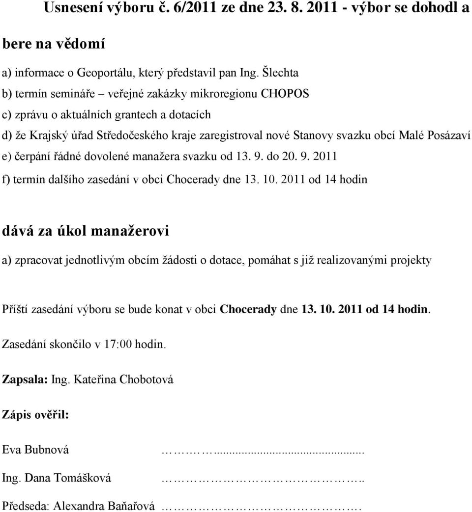 e) čerpání řádné dovolené manaţera svazku od 13. 9. do 20. 9. 2011 f) termín dalšího zasedání v obci Chocerady dne 13. 10.