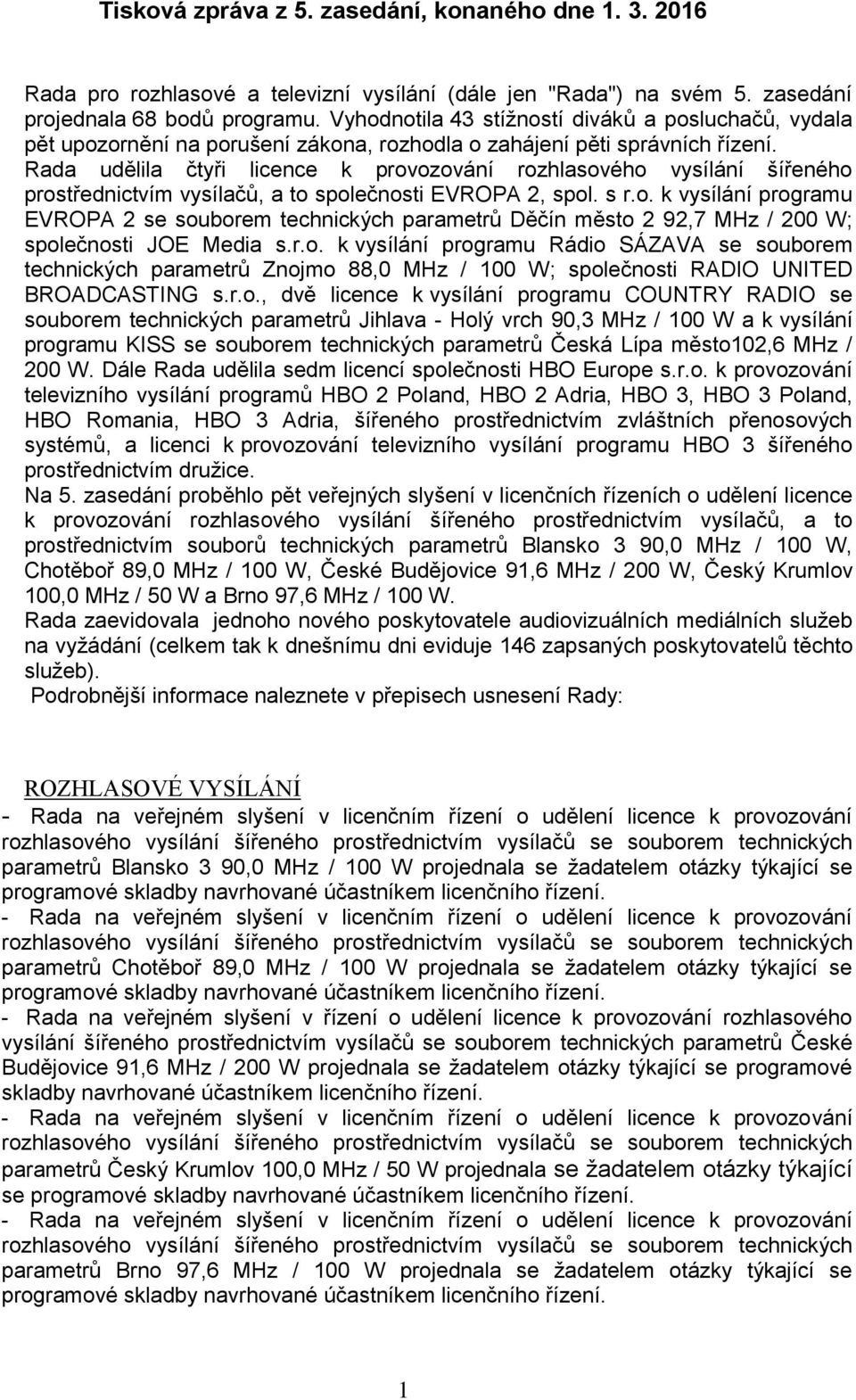 Rada udělila čtyři licence k provozování rozhlasového vysílání šířeného prostřednictvím vysílačů, a to společnosti EVROPA 2, spol. s r.o. k vysílání programu EVROPA 2 se souborem technických parametrů Děčín město 2 92,7 MHz / 200 W; společnosti JOE Media s.