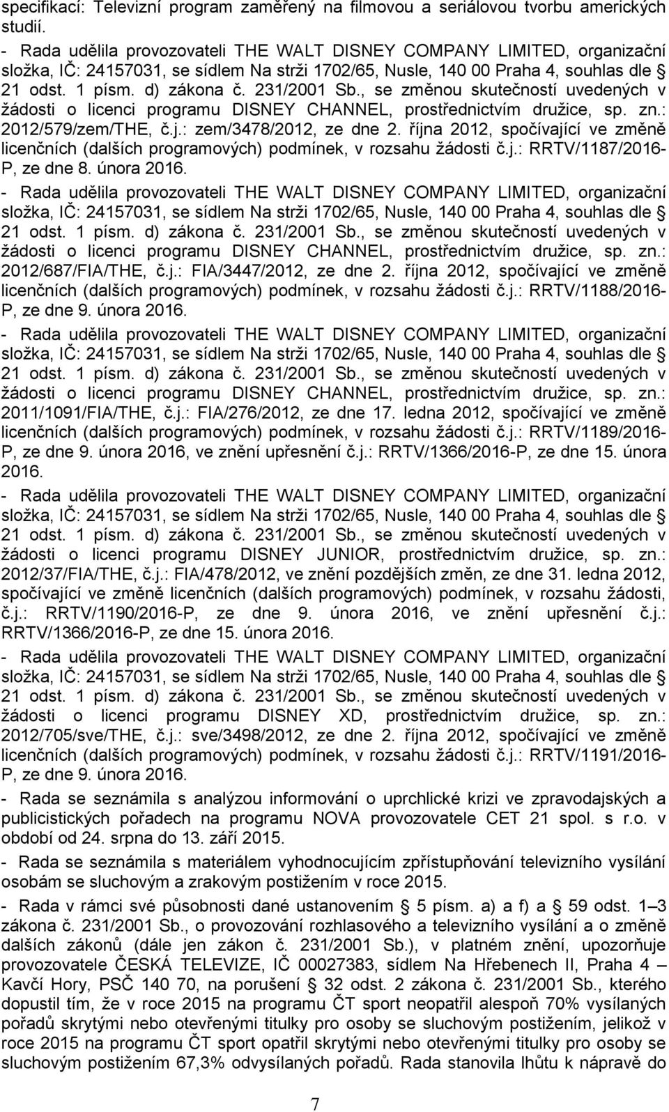 231/2001 Sb., se změnou skutečností uvedených v žádosti o licenci programu DISNEY CHANNEL, prostřednictvím družice, sp. zn.: 2012/579/zem/THE, č.j.: zem/3478/2012, ze dne 2.