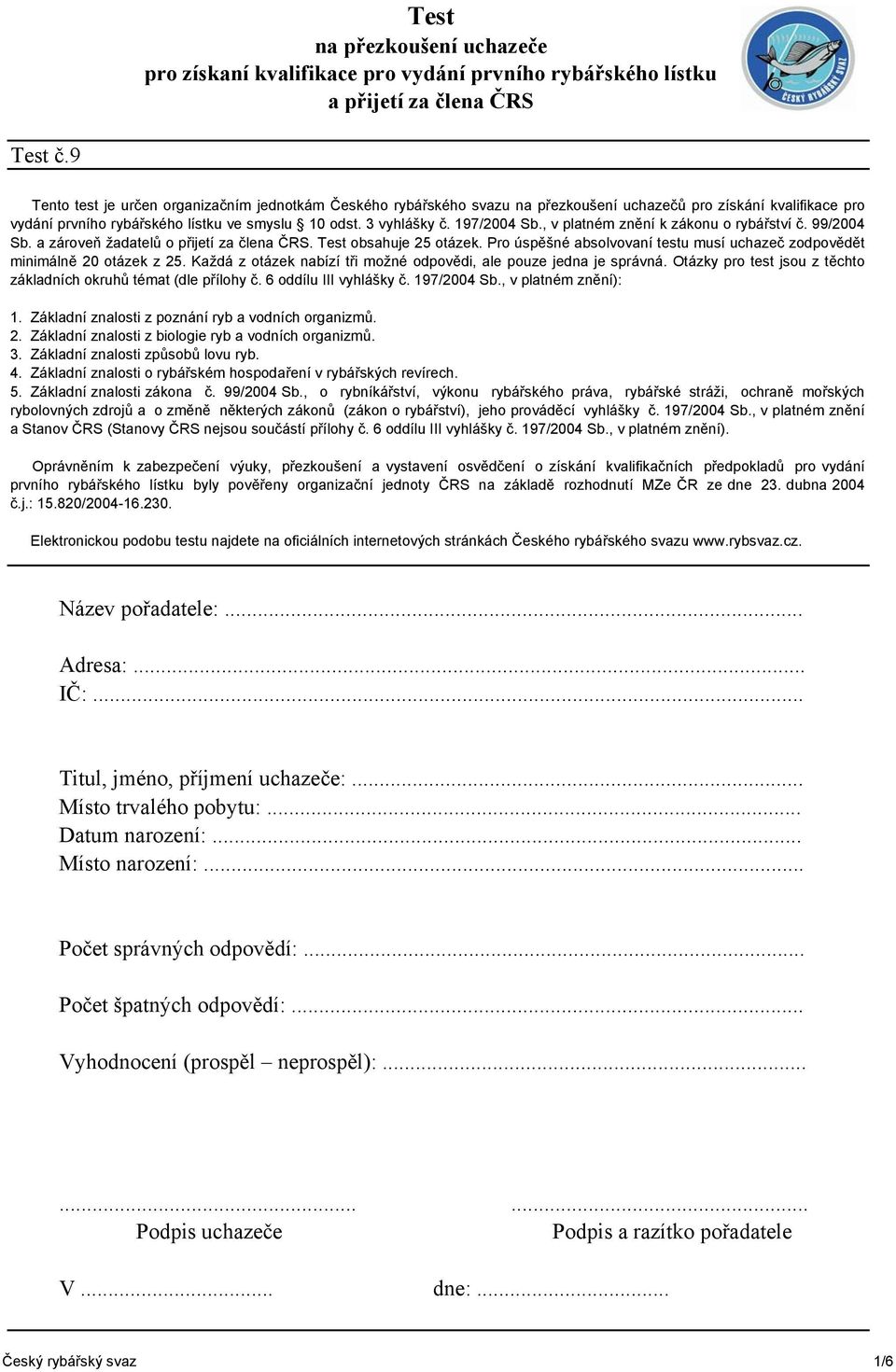 , v platném znění k zákonu o rybářství č. 99/2004 Sb. a zároveň žadatelů o přijetí za člena ČRS. Test obsahuje 25 otázek.