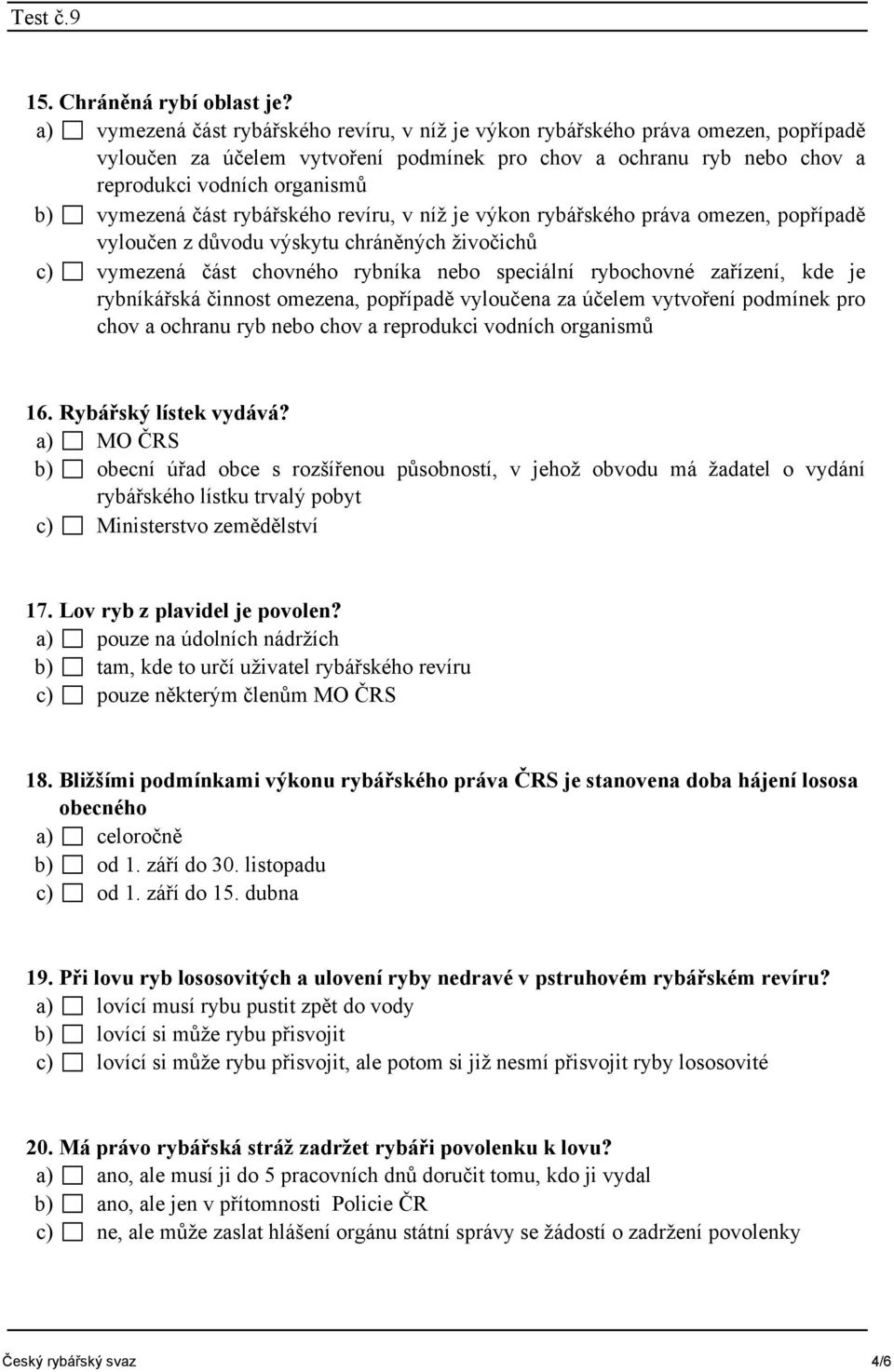 část rybářského revíru, v níž je výkon rybářského práva omezen, popřípadě vyloučen z důvodu výskytu chráněných živočichů c) vymezená část chovného rybníka nebo speciální rybochovné zařízení, kde je