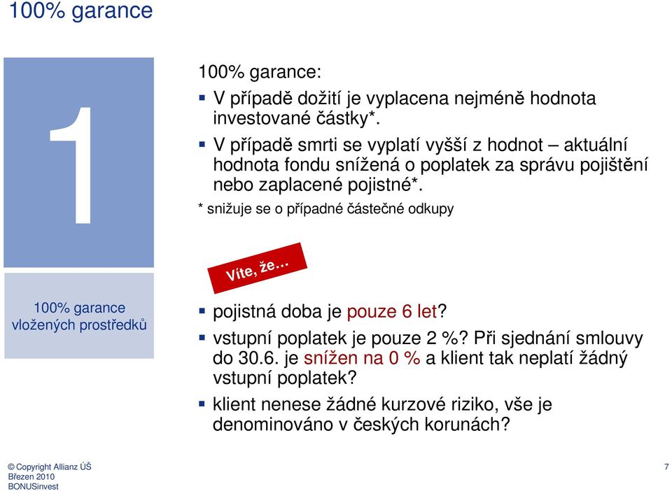 * snižuje se o případné částečné odkupy Víte, že 100% garance vložených prostředků pojistná doba je pouze 6 let?