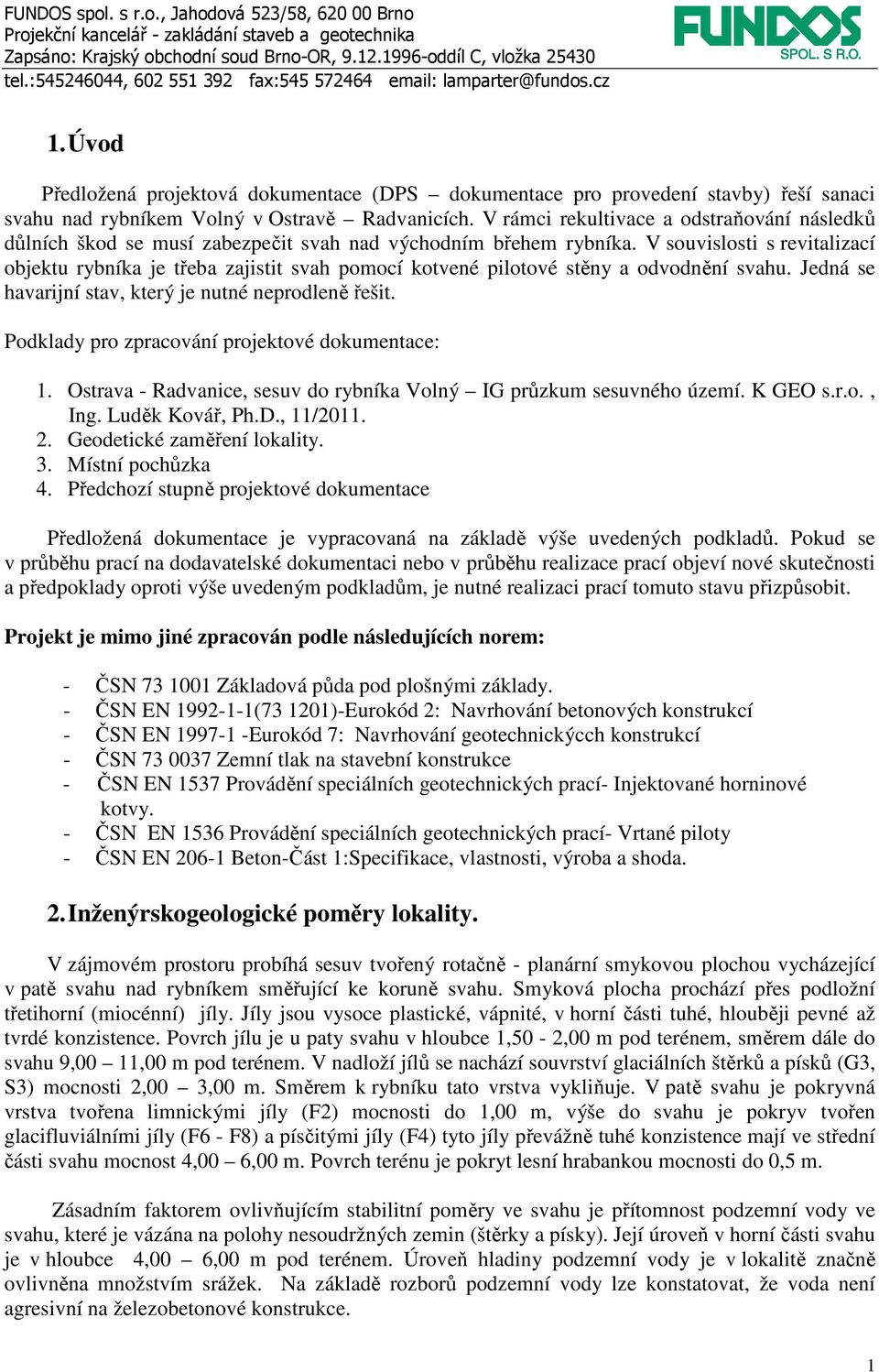 V souvislosti s revitalizací objektu rybníka je třeba zajistit svah pomocí kotvené pilotové stěny a odvodnění svahu. Jedná se havarijní stav, který je nutné neprodleně řešit.