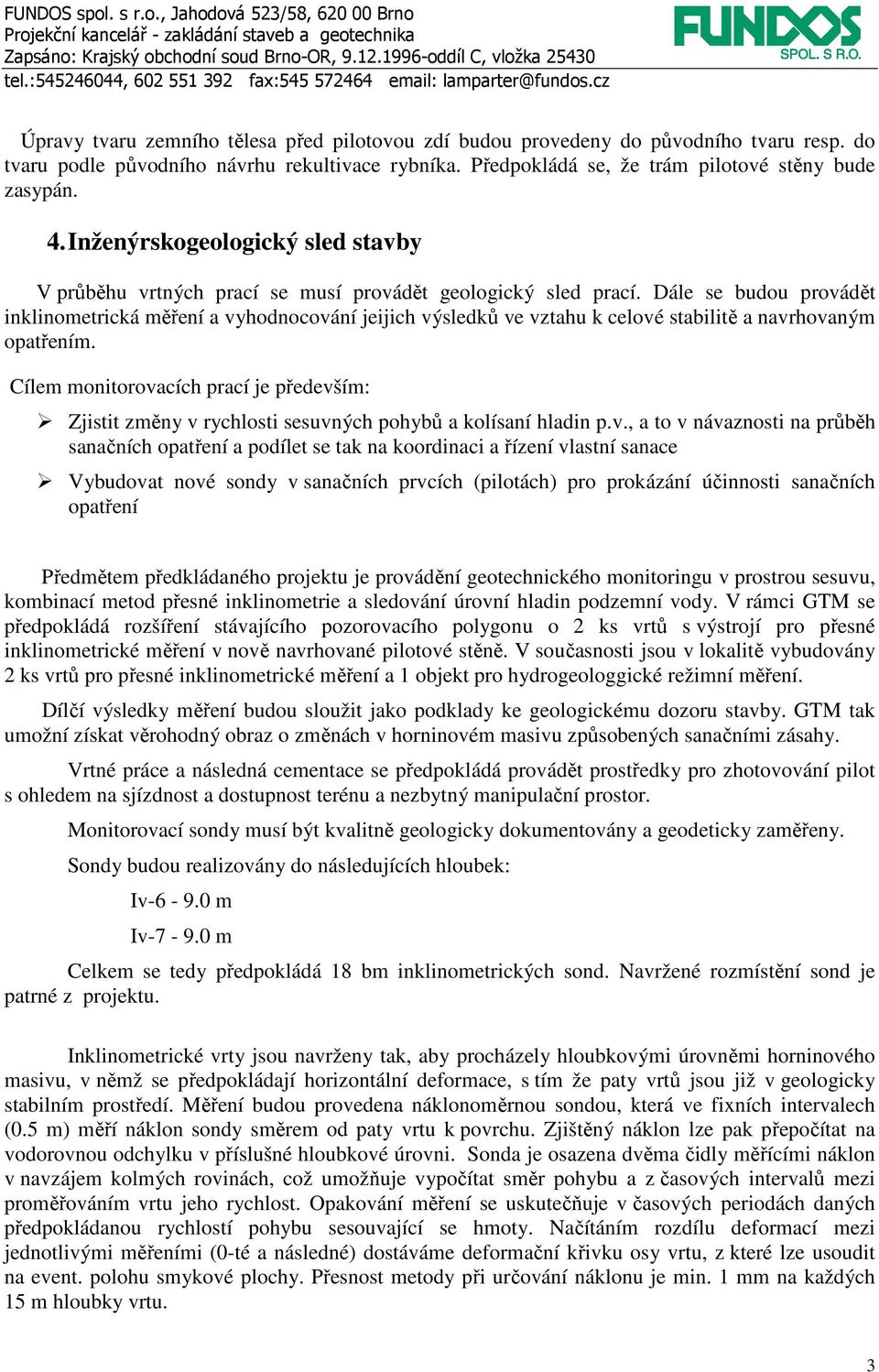 Dále se budou provádět inklinometrická měření a vyhodnocování jeijich výsledků ve vztahu k celové stabilitě a navrhovaným opatřením.