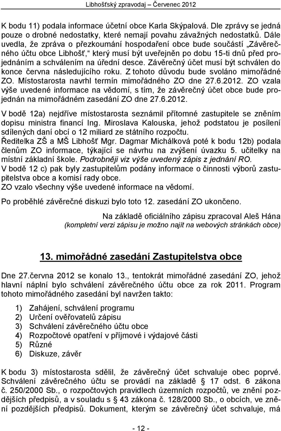 Závěrečný účet musí být schválen do konce června následujícího roku. Z tohoto důvodu bude svoláno mimořádné ZO. Místostarosta navrhl termín mimořádného ZO dne 27.6.2012.