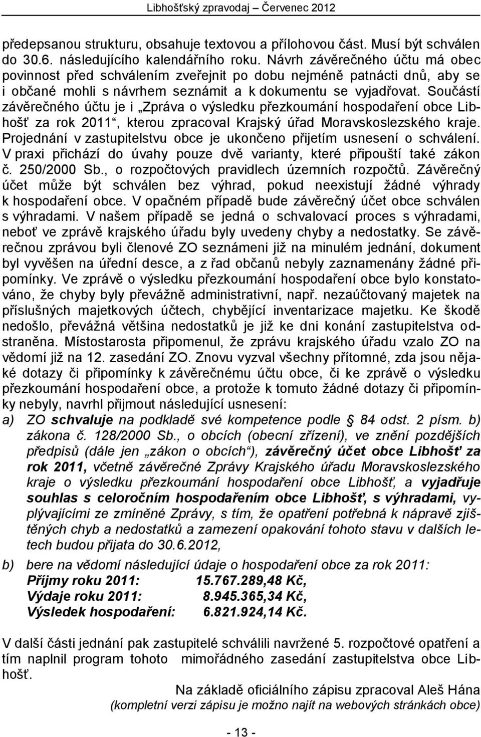 Součástí závěrečného účtu je i Zpráva o výsledku přezkoumání hospodaření obce Libhošť za rok 2011, kterou zpracoval Krajský úřad Moravskoslezského kraje.