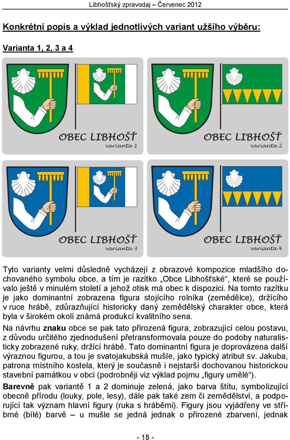 Na tomto razítku je jako dominantní zobrazena figura stojícího rolníka (zemědělce), držícího v ruce hrábě, zdůrazňující historicky daný zemědělský charakter obce, která byla v širokém okolí známá