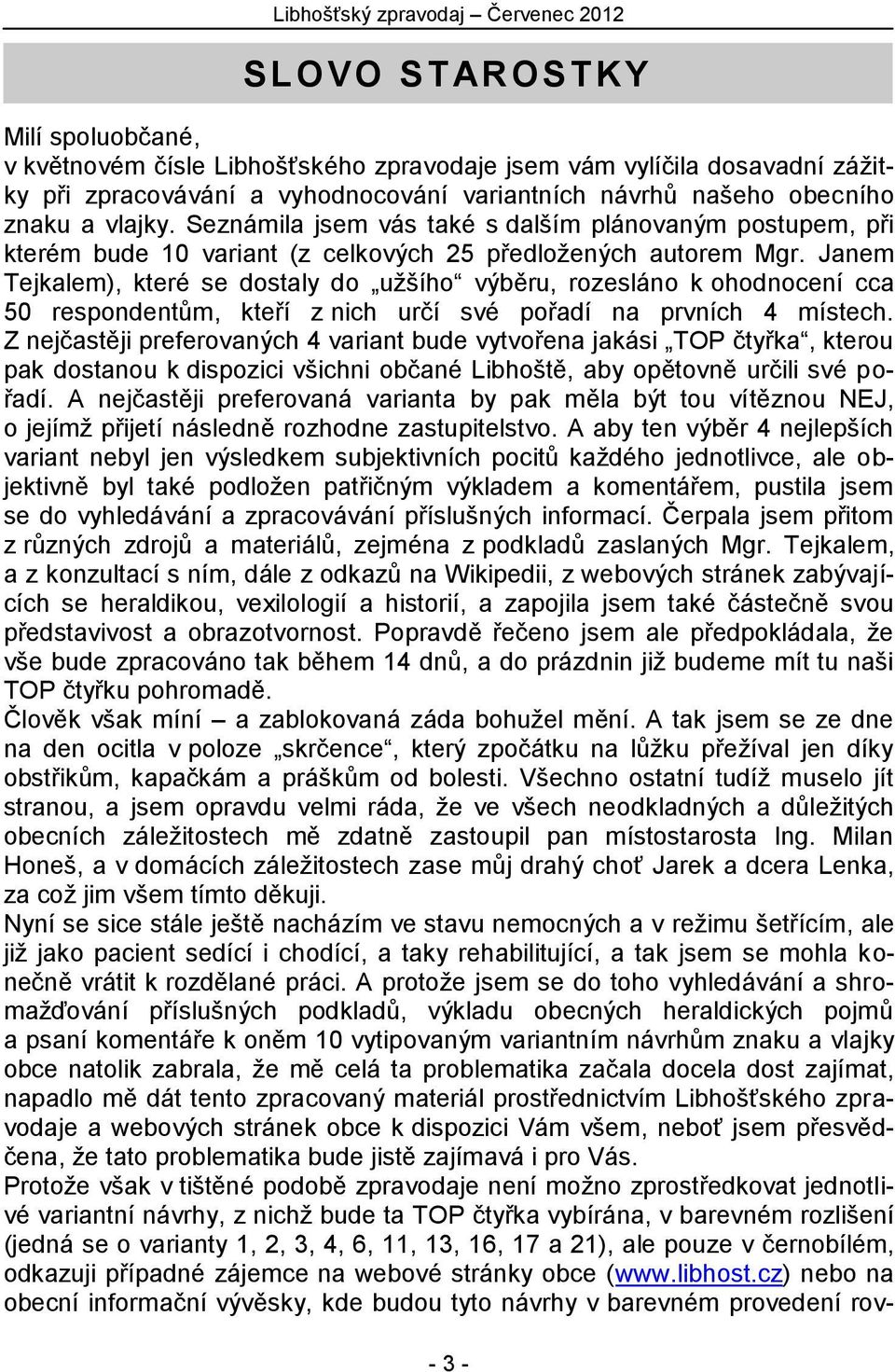 Janem Tejkalem), které se dostaly do užšího výběru, rozesláno k ohodnocení cca 50 respondentům, kteří z nich určí své pořadí na prvních 4 místech.