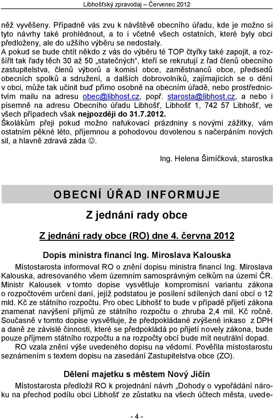 obce, zaměstnanců obce, předsedů obecních spolků a sdružení, a dalších dobrovolníků, zajímajících se o dění v obci, může tak učinit buď přímo osobně na obecním úřadě, nebo prostřednictvím mailu na