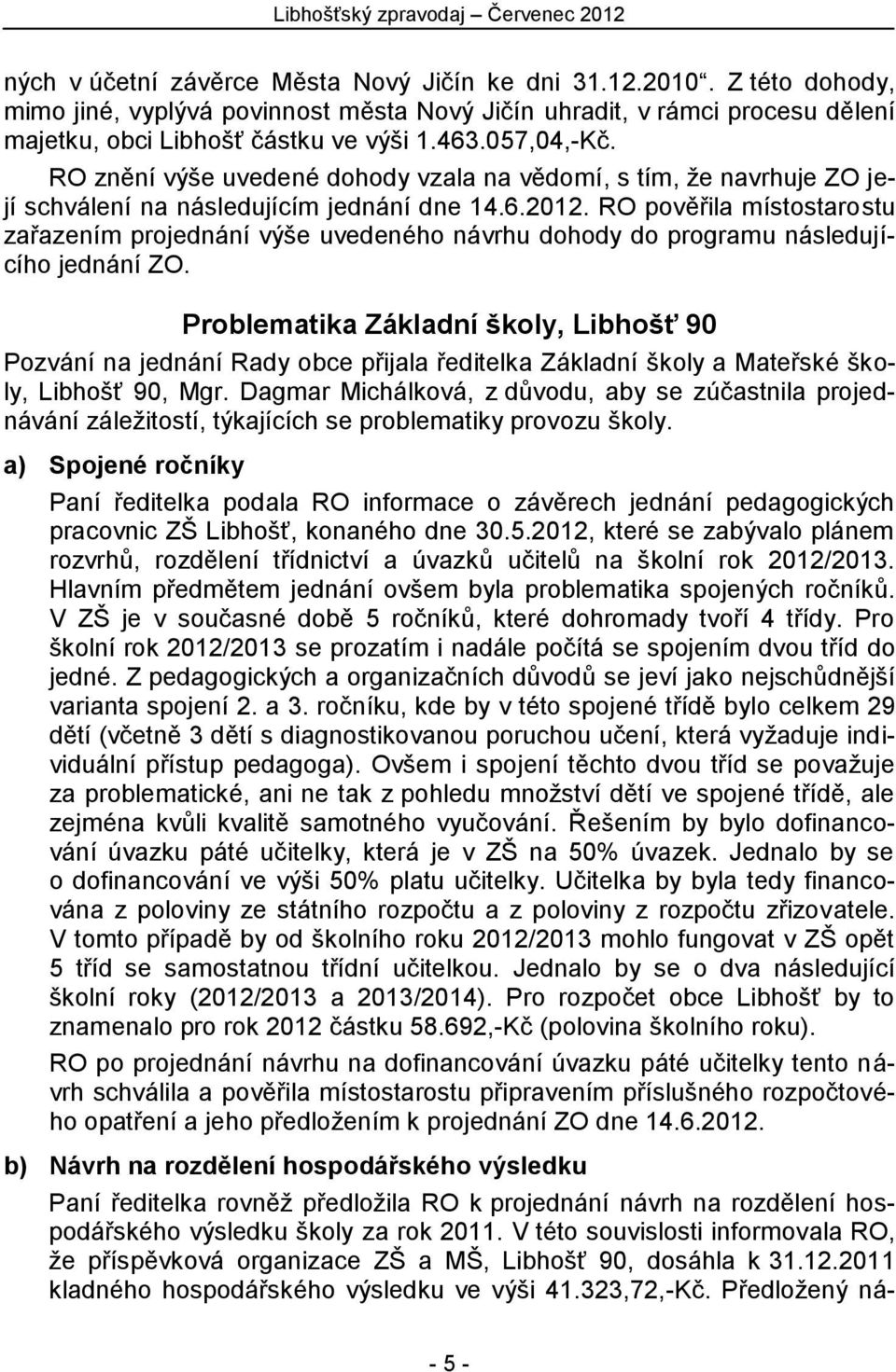 RO pověřila místostarostu zařazením projednání výše uvedeného návrhu dohody do programu následujícího jednání ZO.