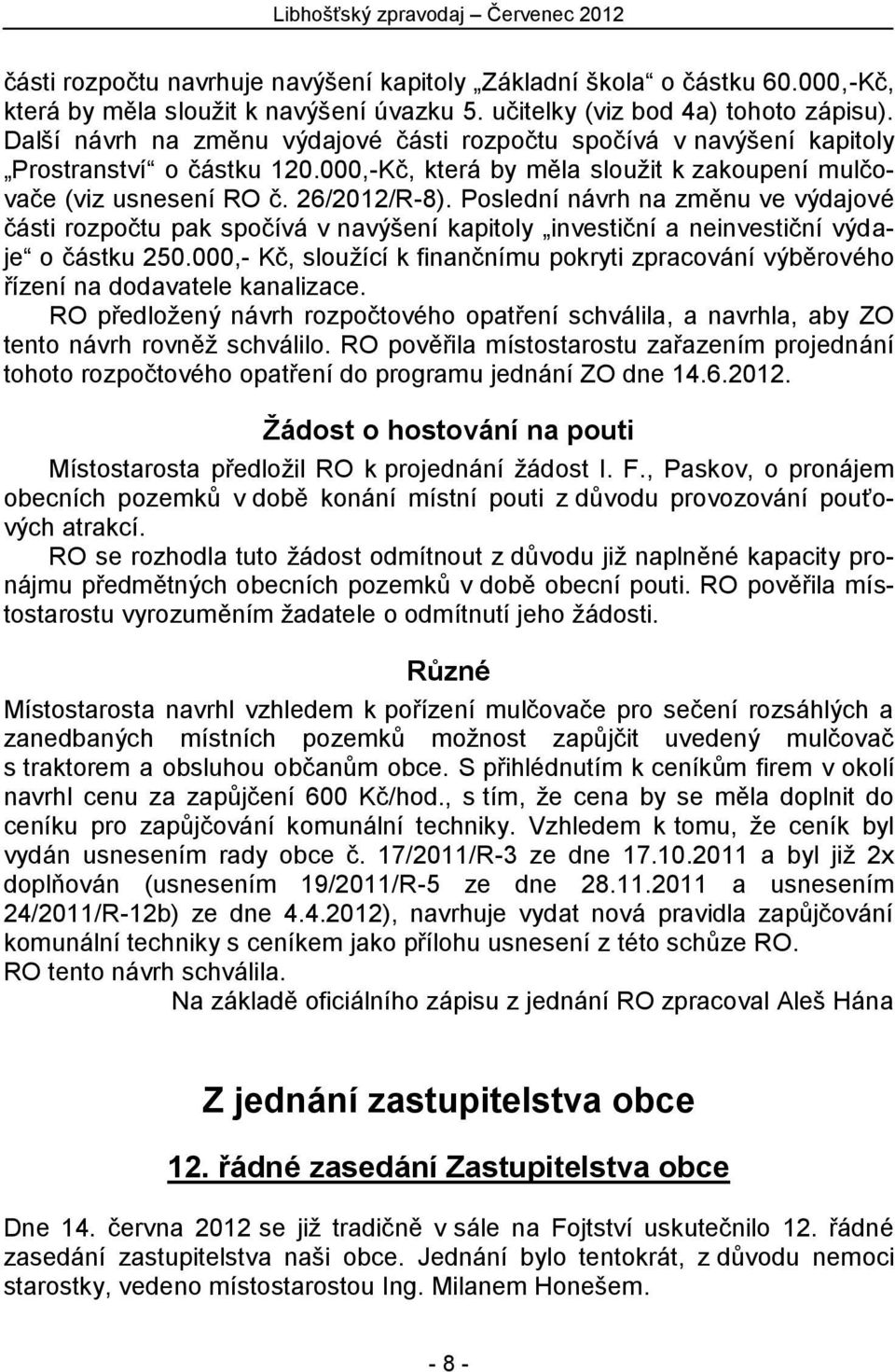 Poslední návrh na změnu ve výdajové části rozpočtu pak spočívá v navýšení kapitoly investiční a neinvestiční výdaje o částku 250.