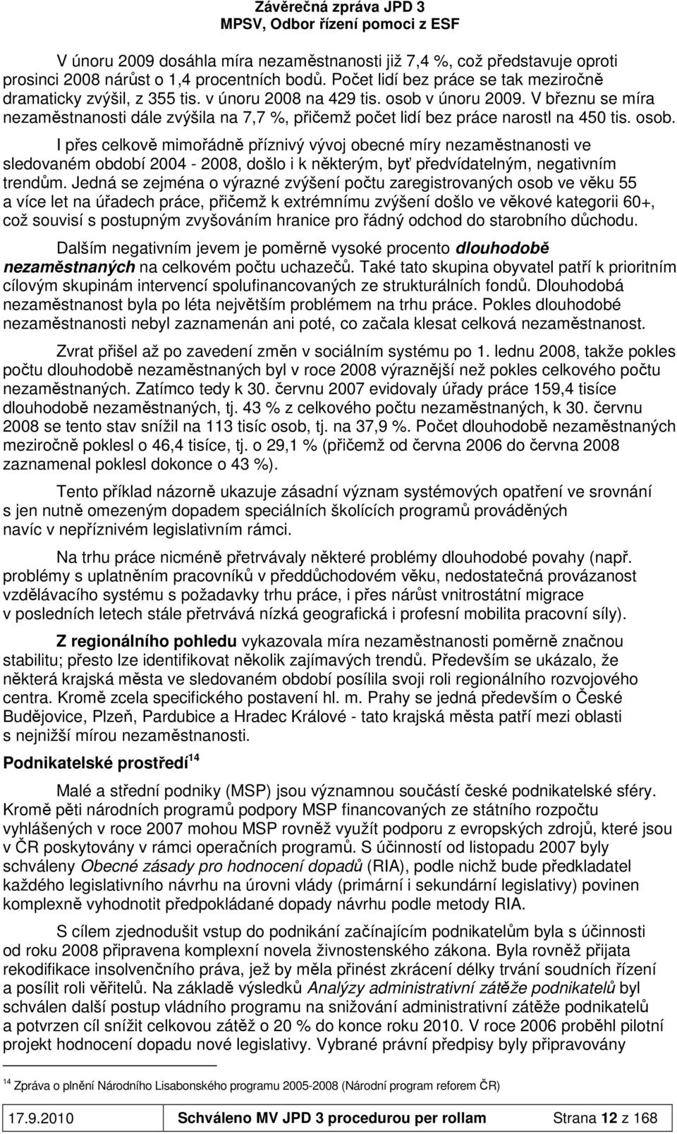 V březnu se míra nezaměstnanosti dále zvýšila na 7,7 %, přičemž počet lidí bez práce narostl na 450 tis. osob.