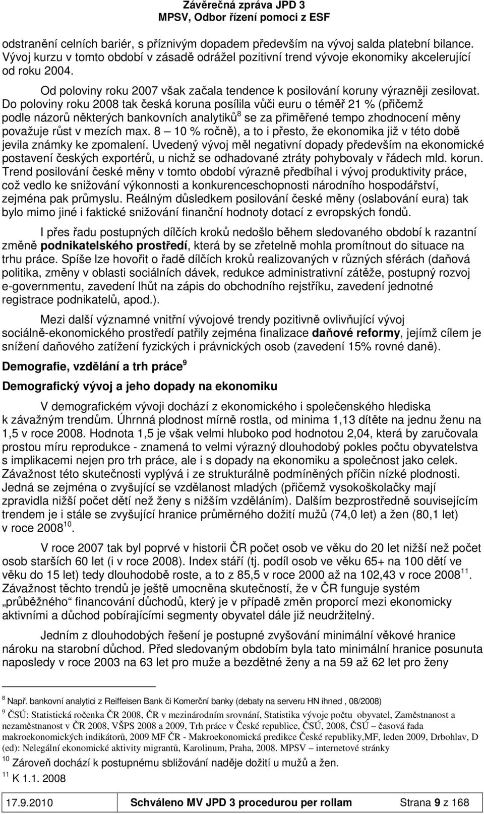 Do poloviny roku 2008 tak česká koruna posílila vůči euru o téměř 21 % (přičemž podle názorů některých bankovních analytiků 8 se za přiměřené tempo zhodnocení měny považuje růst v mezích max.