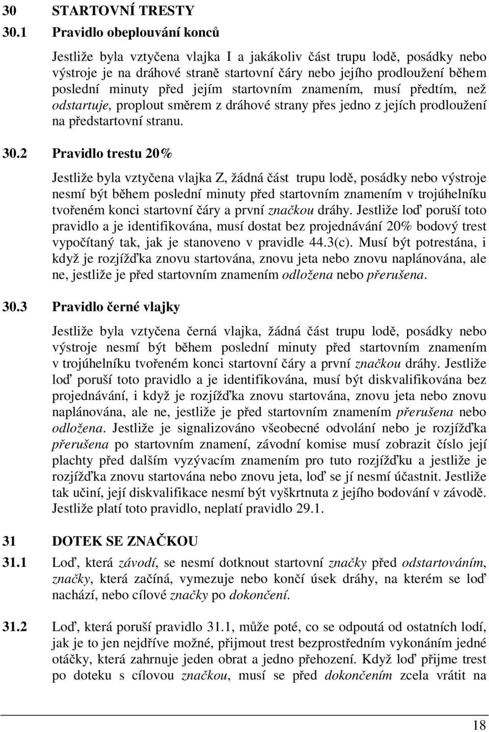 startovním znamením, musí p edtím, než odstartuje, proplout sm rem z dráhové strany p es jedno z jejích prodloužení na p edstartovní stranu. 30.