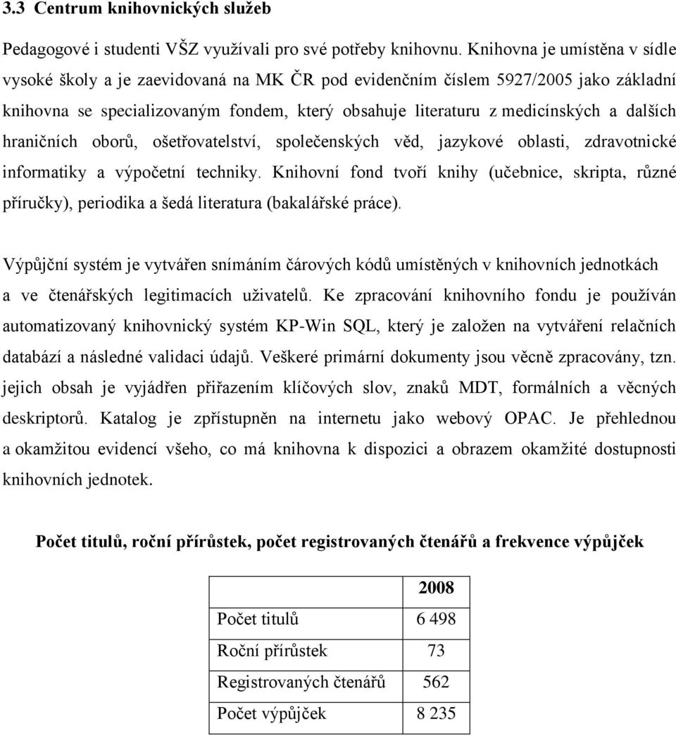 dalších hraničních oborů, ošetřovatelství, společenských věd, jazykové oblasti, zdravotnické informatiky a výpočetní techniky.