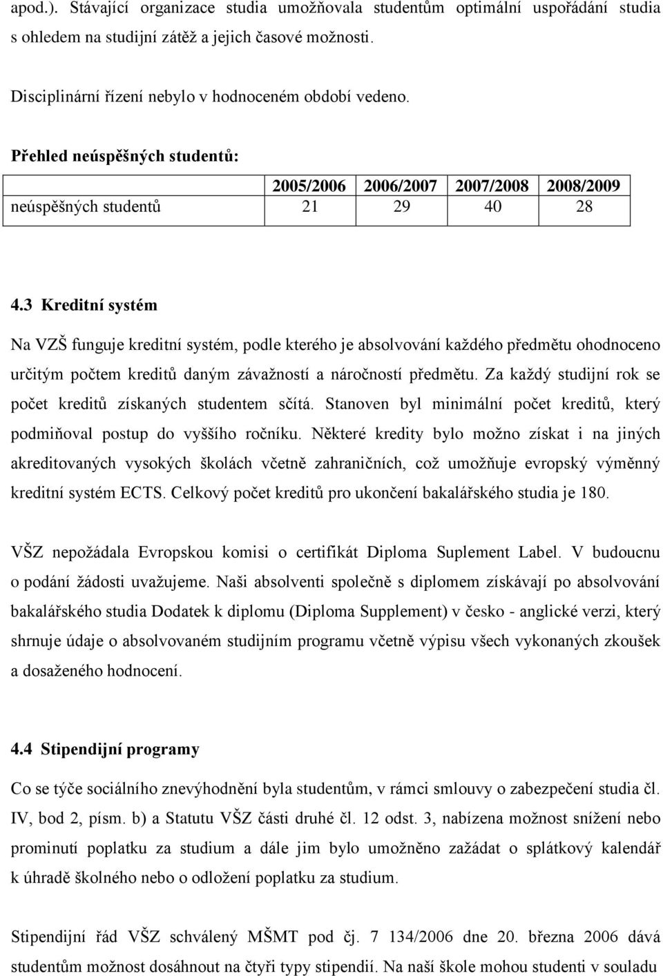 3 Kreditní systém Na VZŠ funguje kreditní systém, podle kterého je absolvování každého předmětu ohodnoceno určitým počtem kreditů daným závažností a náročností předmětu.