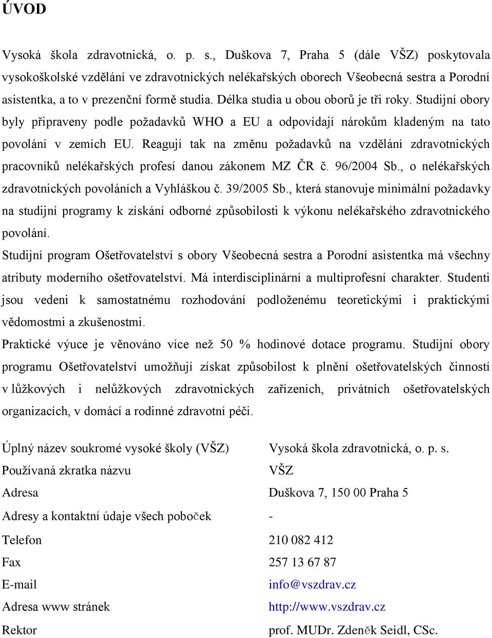 Délka studia u obou oborů je tři roky. Studijní obory byly připraveny podle požadavků WHO a EU a odpovídají nárokům kladeným na tato povolání v zemích EU.