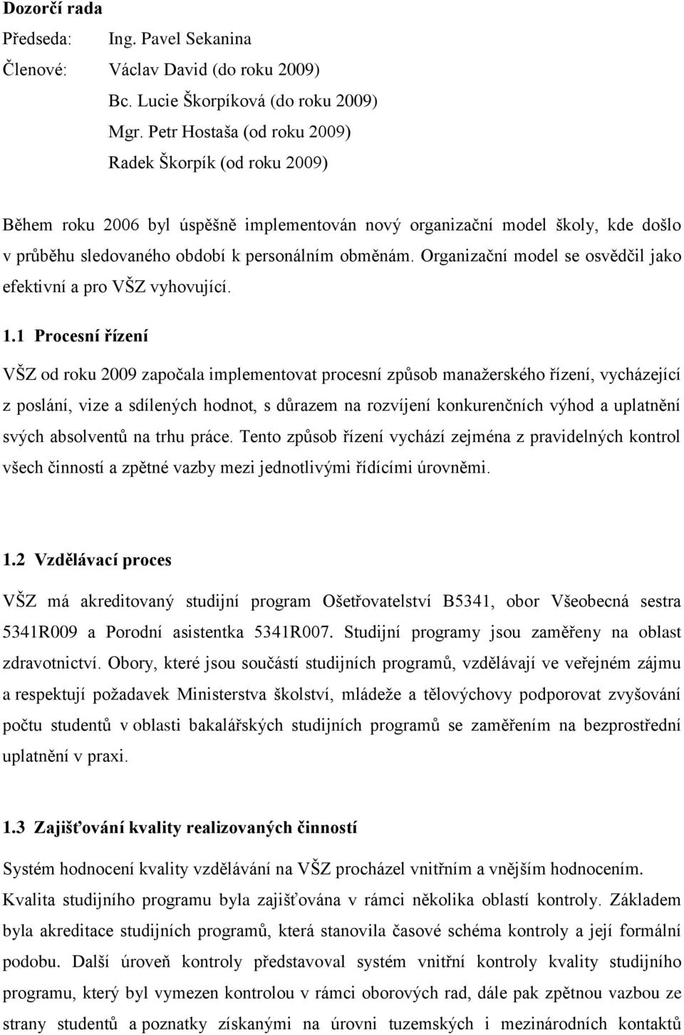 Organizační model se osvědčil jako efektivní a pro VŠZ vyhovující. 1.