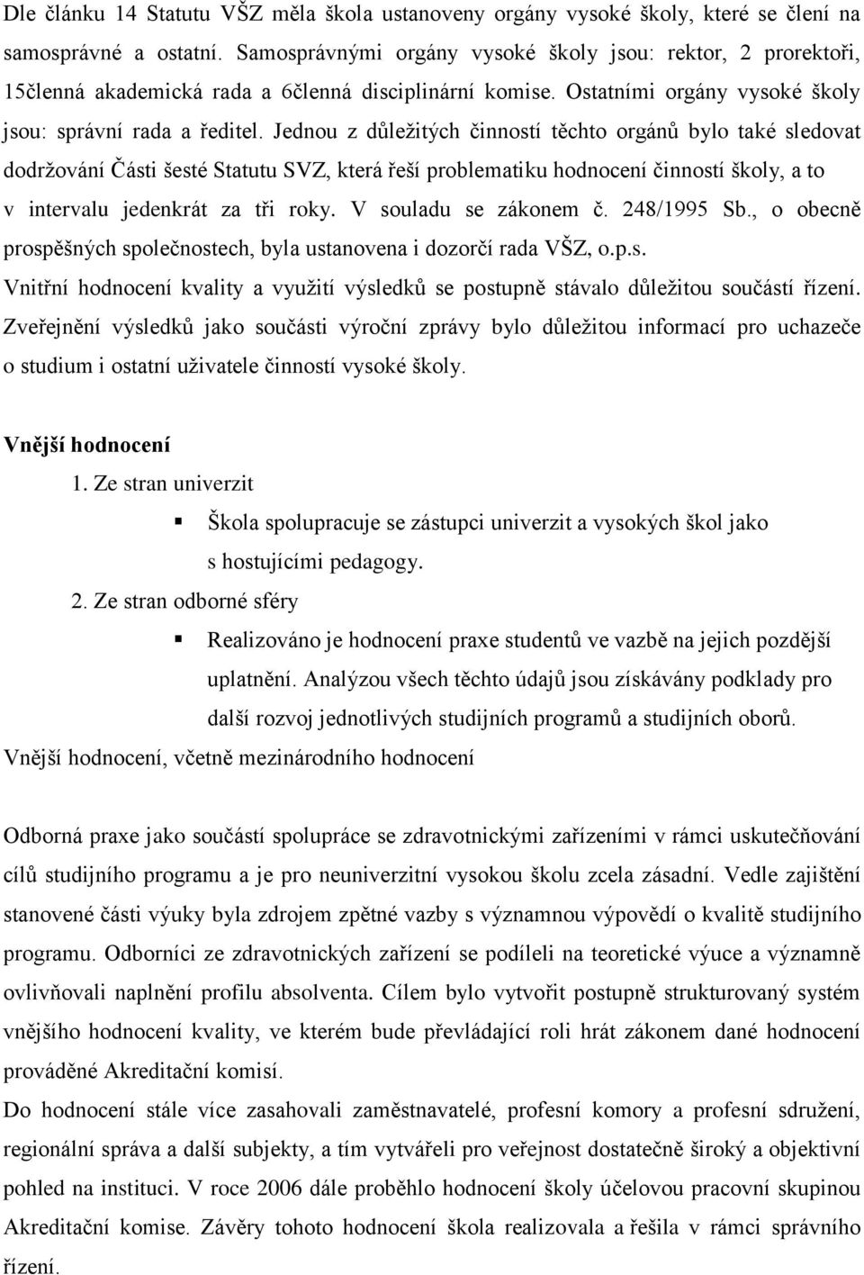 Jednou z důležitých činností těchto orgánů bylo také sledovat dodržování Části šesté Statutu SVZ, která řeší problematiku hodnocení činností školy, a to v intervalu jedenkrát za tři roky.