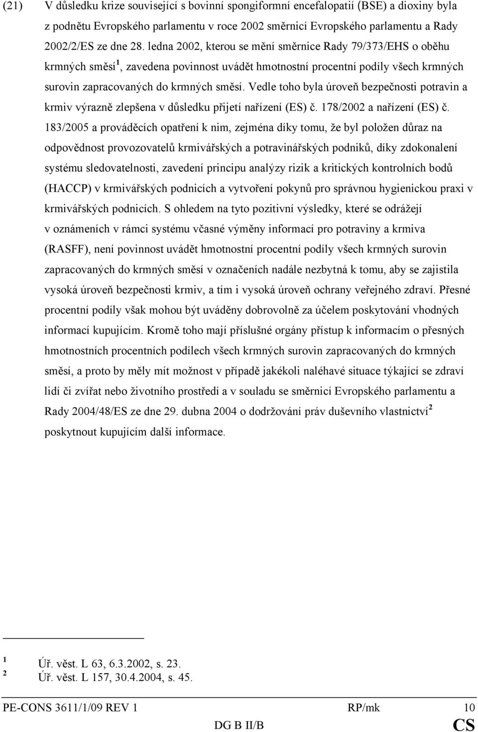 Vedle toho byla úroveň bezpečnosti potravin a krmiv výrazně zlepšena v důsledku přijetí nařízení (ES) č. 178/2002 a nařízení (ES) č.