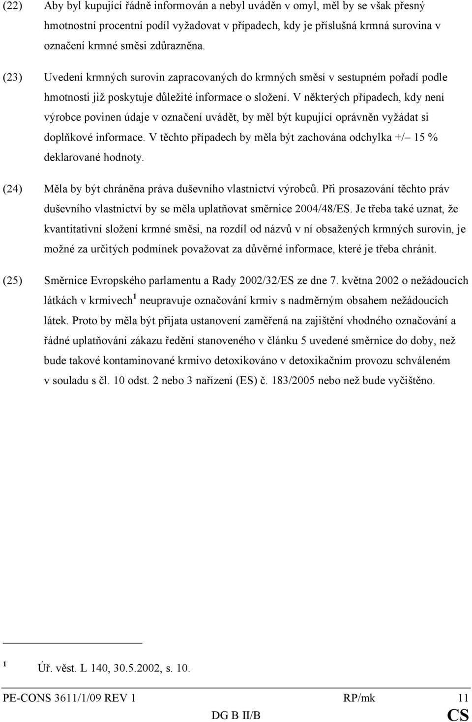 V některých případech, kdy není výrobce povinen údaje v označení uvádět, by měl být kupující oprávněn vyžádat si doplňkové informace.