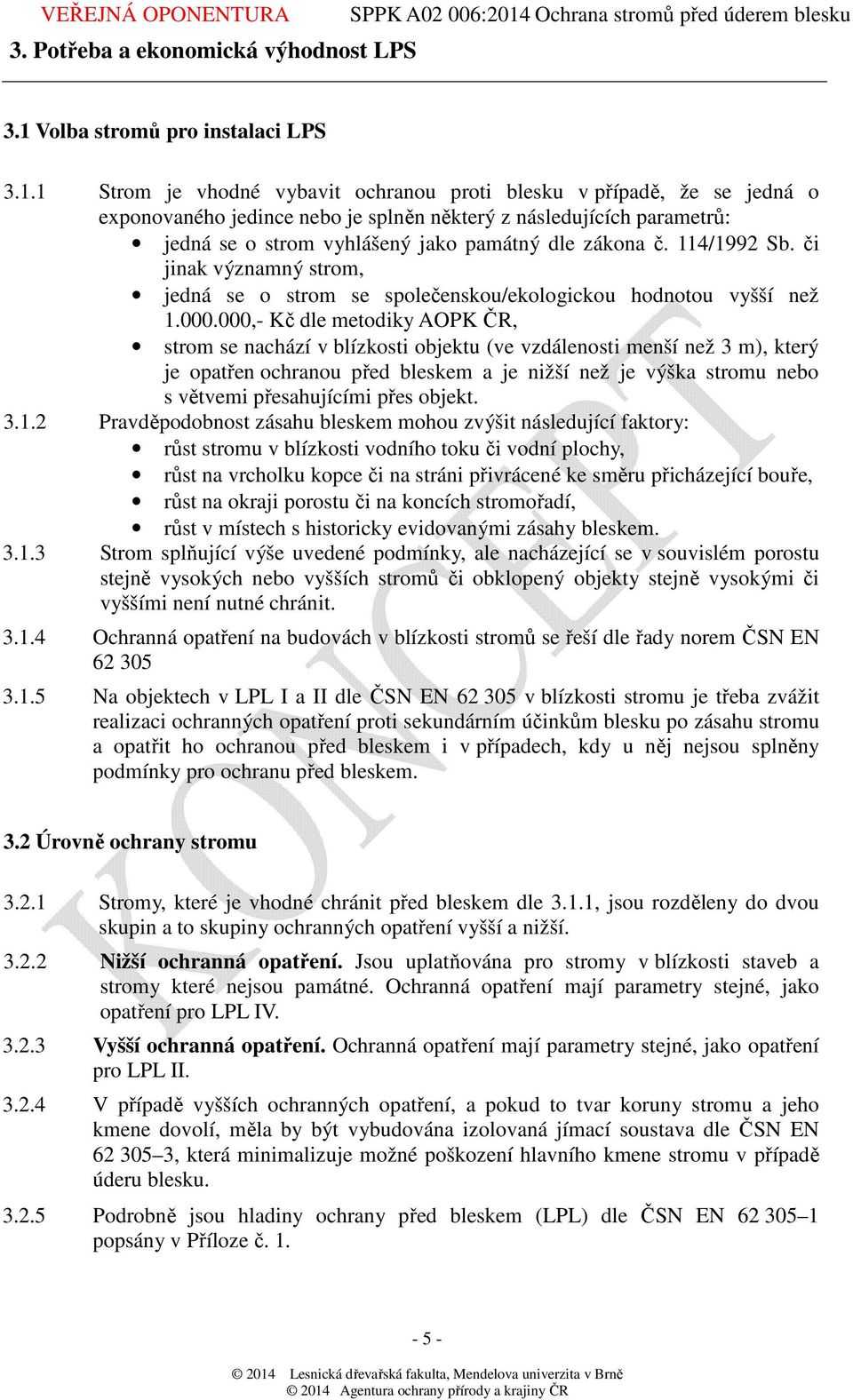 1 Strom je vhodné vybavit ochranou proti blesku v případě, že se jedná o exponovaného jedince nebo je splněn některý z následujících parametrů: jedná se o strom vyhlášený jako památný dle zákona č.