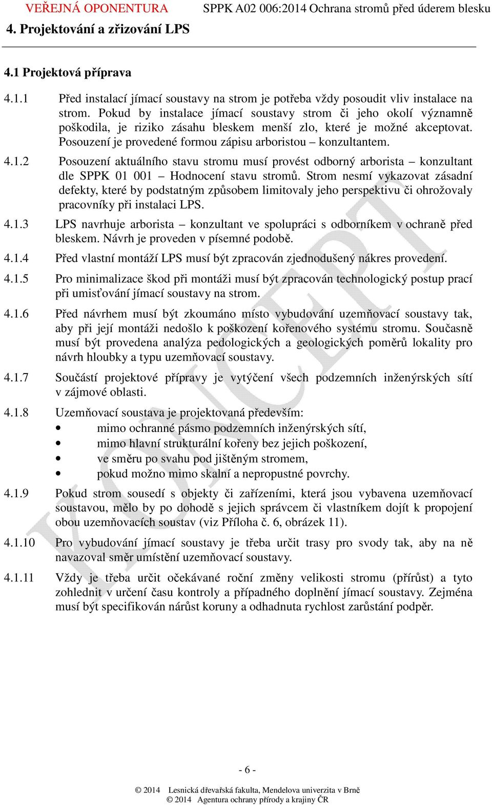 4.1.2 Posouzení aktuálního stavu stromu musí provést odborný arborista konzultant dle SPPK 01 001 Hodnocení stavu stromů.