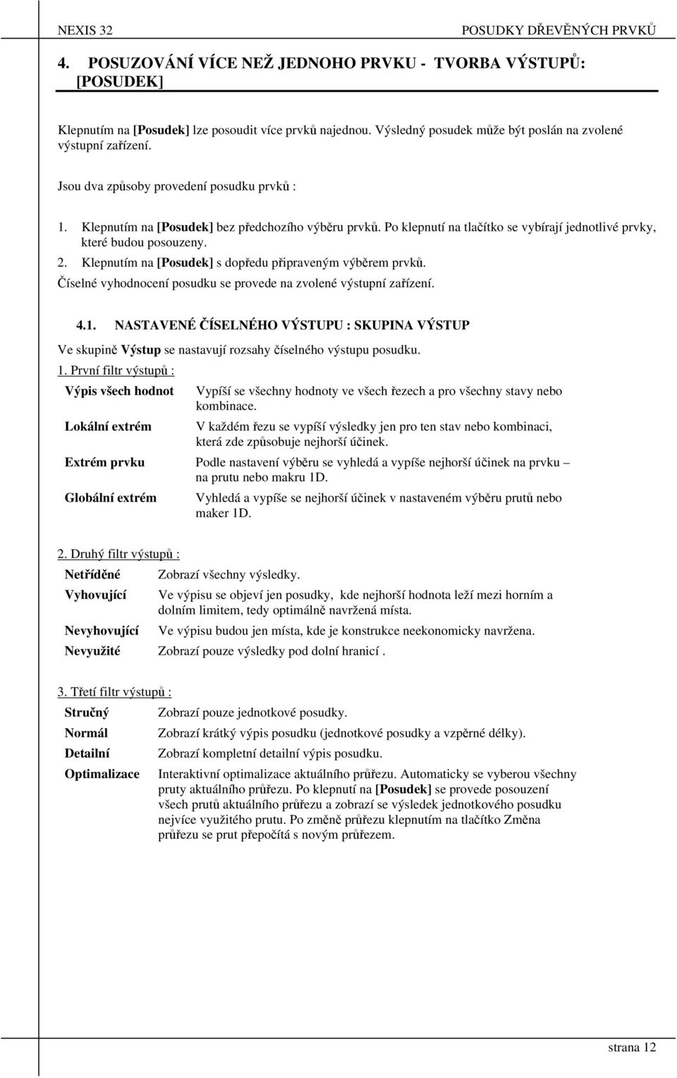 Klepnutím na [Posude] s dopředu připraveným výběrem prvů. Číselné vyhodnocení posudu se provede na zvolené výstupní zařízení. 4.1.