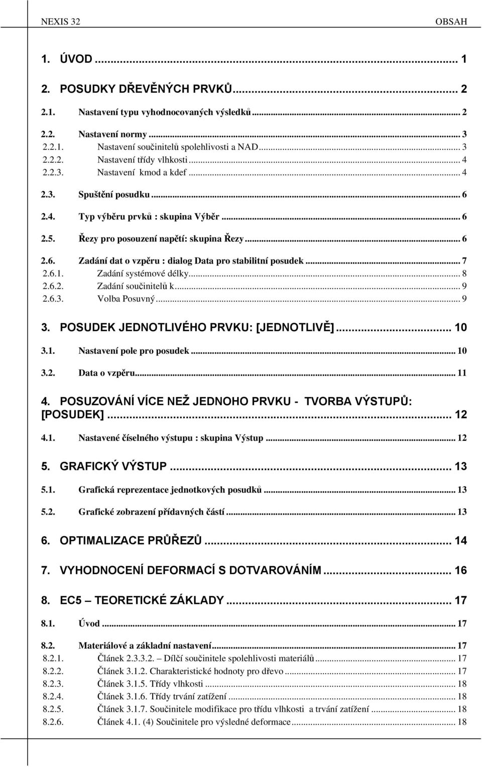 Zadání systémové dély... 8 2.6.2. Zadání součinitelů... 9 2.6.3. Volba Posuvný... 9 3. POSUDEK JEDNOTLIVÉHO PRVKU: [JEDNOTLIVĚ]... 10 3.1. Nastavení pole pro posude... 10 3.2. Data o vzpěru... 11 4.