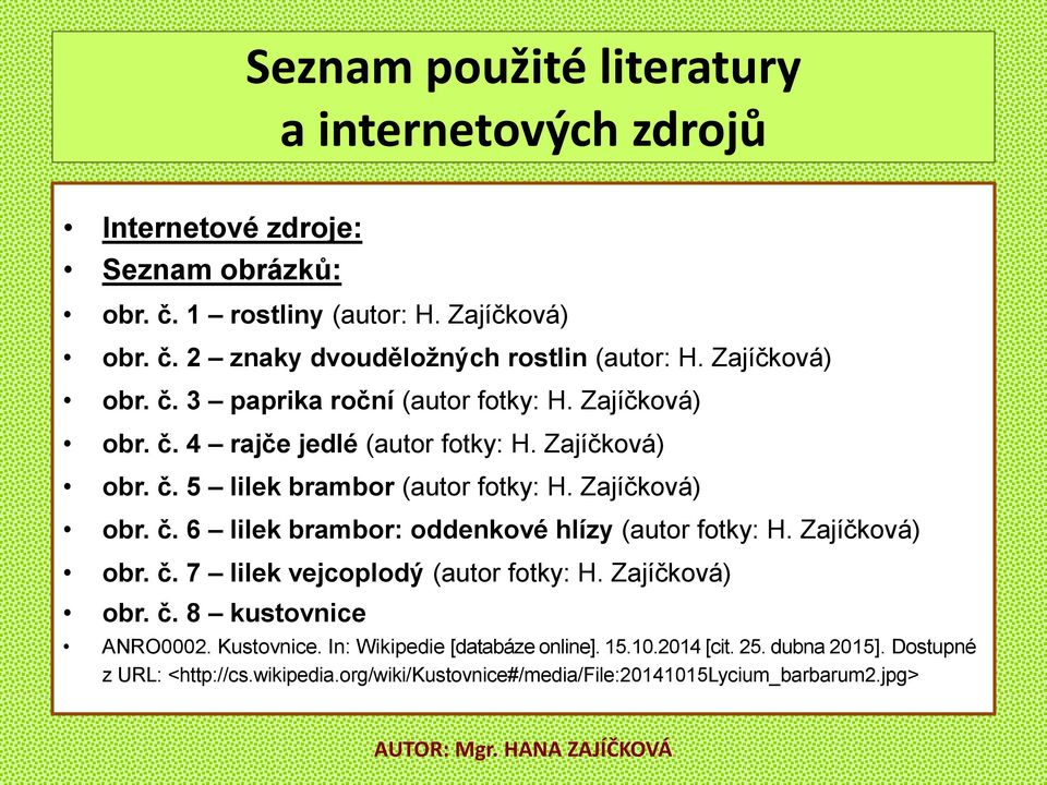 Zajíčková) obr. č. 6 lilek brambor: oddenkové hlízy (autor fotky: H. Zajíčková) obr. č. 7 lilek vejcoplodý (autor fotky: H. Zajíčková) obr. č. 8 kustovnice ANRO0002.