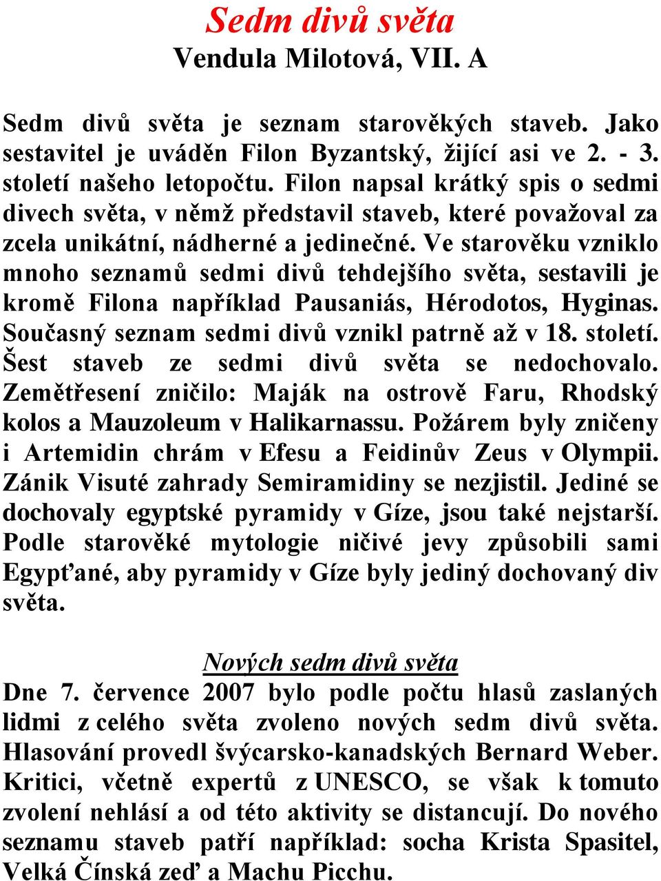 Ve starověku vzniklo mnoho seznamů sedmi divů tehdejšího světa, sestavili je kromě Filona například Pausaniás, Hérodotos, Hyginas. Současný seznam sedmi divů vznikl patrně až v 18. století.