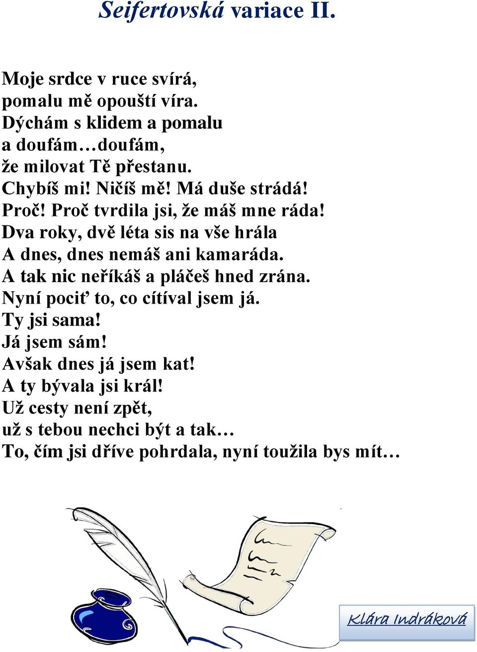 Proč tvrdila jsi, že máš mne ráda! Dva roky, dvě léta sis na vše hrála A dnes, dnes nemáš ani kamaráda.