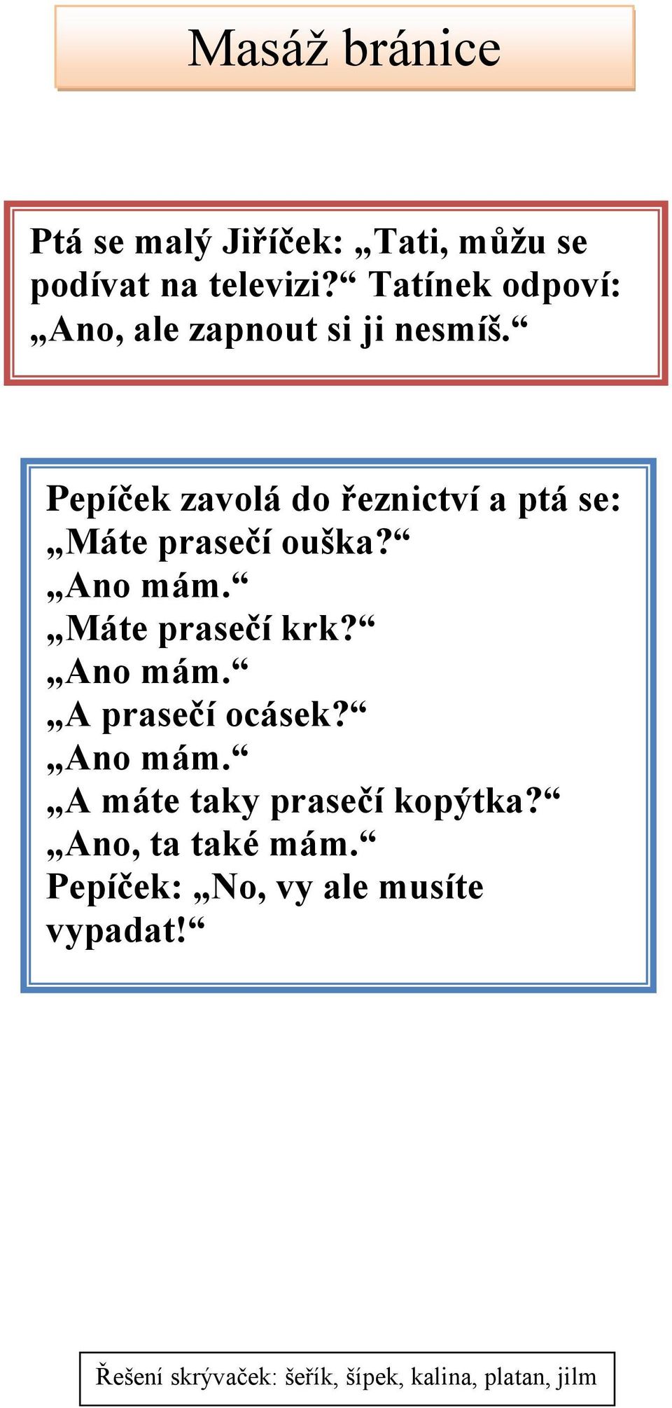 Pepíček zavolá do řeznictví a ptá se: Máte prasečí ouška? Ano mám. Máte prasečí krk? Ano mám. A prasečí ocásek?