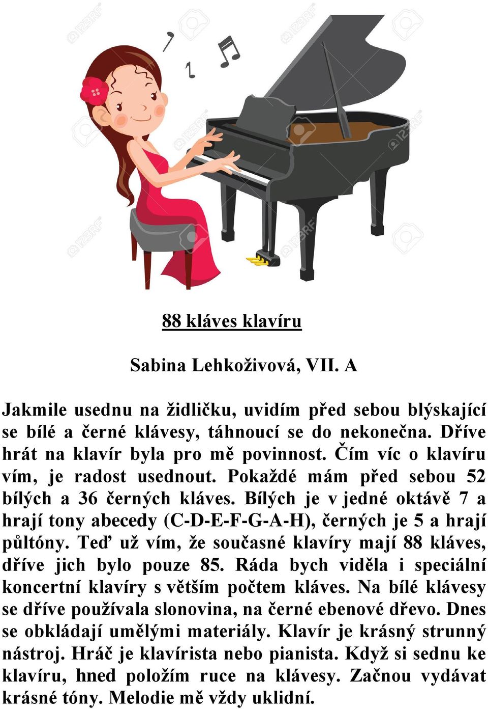 Teď už vím, že současné klavíry mají 88 kláves, dříve jich bylo pouze 85. Ráda bych viděla i speciální koncertní klavíry s větším počtem kláves.