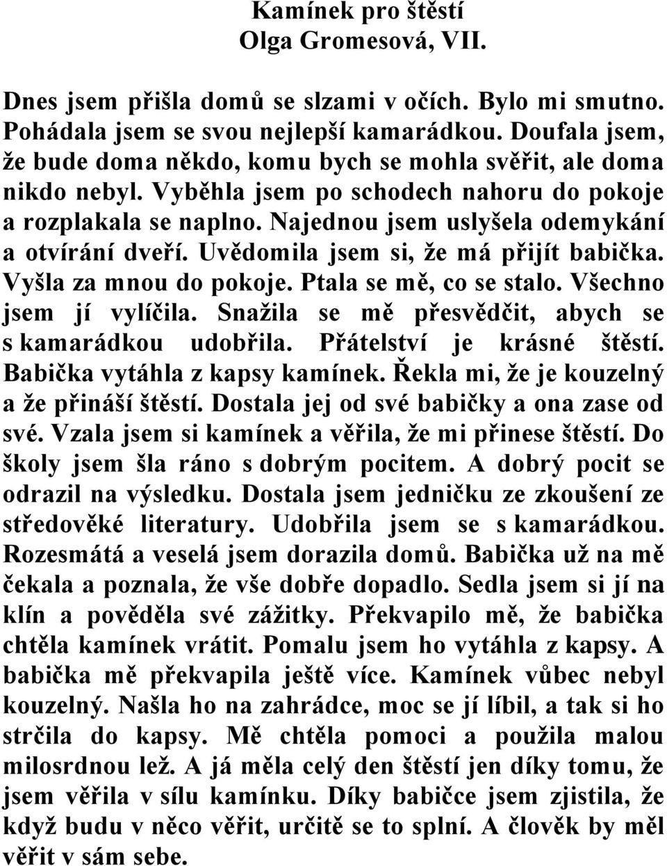 Uvědomila jsem si, že má přijít babička. Vyšla za mnou do pokoje. Ptala se mě, co se stalo. Všechno jsem jí vylíčila. Snažila se mě přesvědčit, abych se s kamarádkou udobřila.