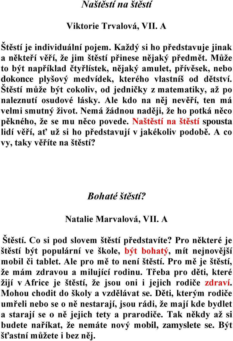 Ale kdo na něj nevěří, ten má velmi smutný život. Nemá žádnou naději, že ho potká něco pěkného, že se mu něco povede. Naštěstí na štěstí spousta lidí věří, ať už si ho představují v jakékoliv podobě.