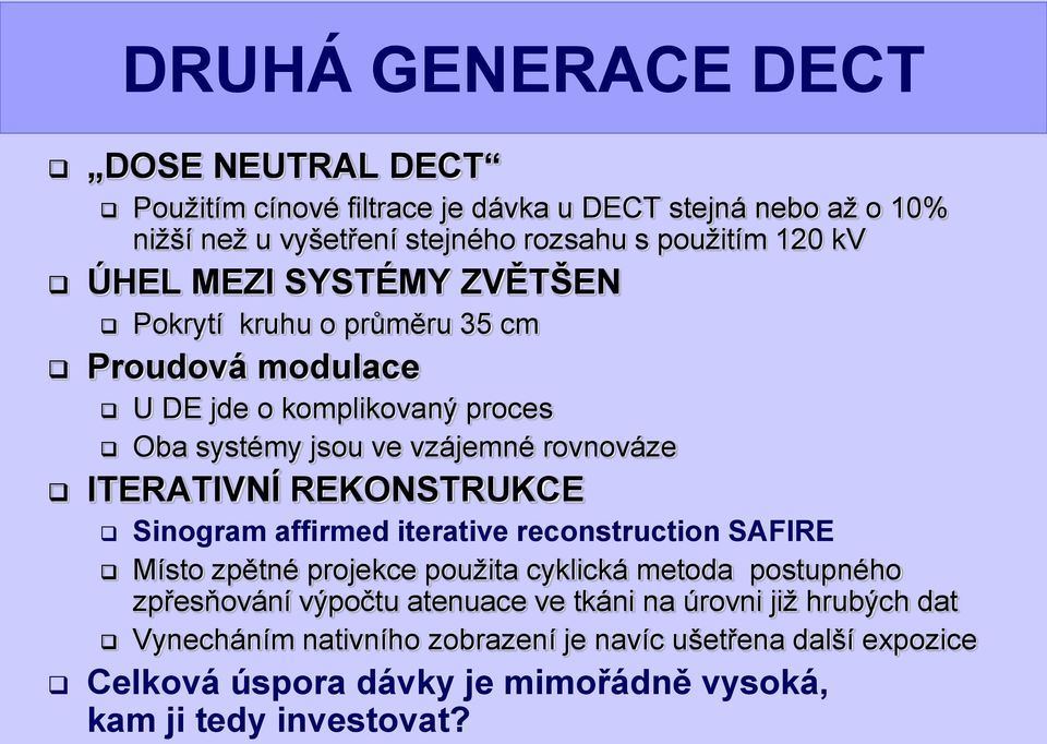 REKONSTRUKCE Sinogram affirmed iterative reconstruction SAFIRE Místo zpětné projekce použita cyklická metoda postupného zpřesňování výpočtu atenuace ve