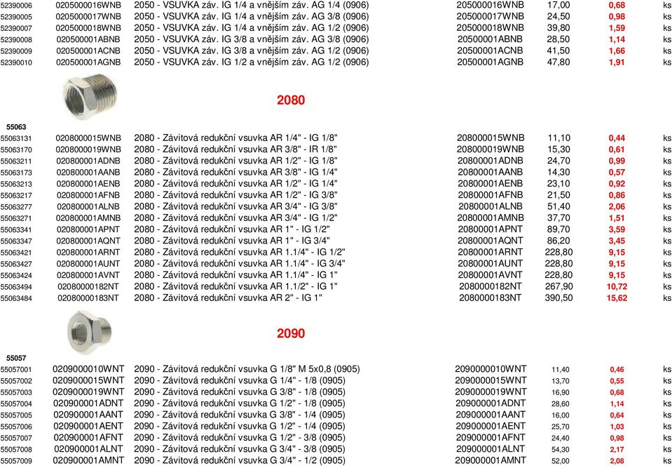 AG 3/8 (0906) 20500001ABNB 28,50 1,14 ks 52390009 020500001ACNB 2050 - VSUVKA záv. IG 3/8 a vnějším záv. AG 1/2 (0906) 20500001ACNB 41,50 1,66 ks 52390010 020500001AGNB 2050 - VSUVKA záv.