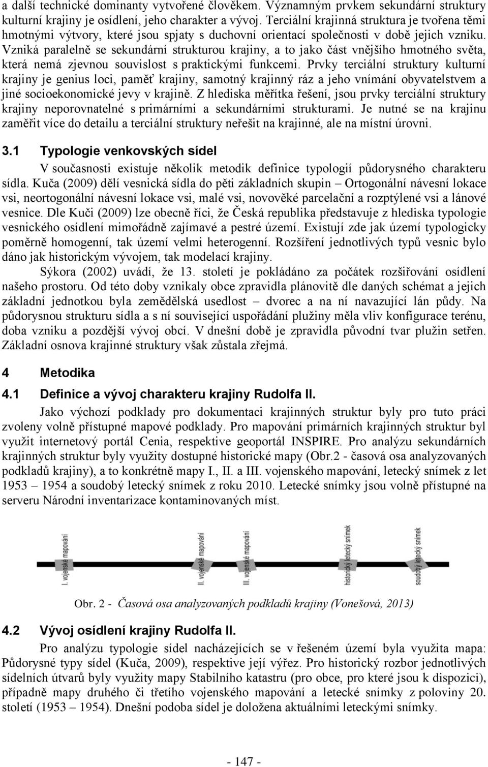 Vzniká paralelně se sekundární strukturou krajiny, a to jako část vnějšího hmotného světa, která nemá zjevnou souvislost s praktickými funkcemi.