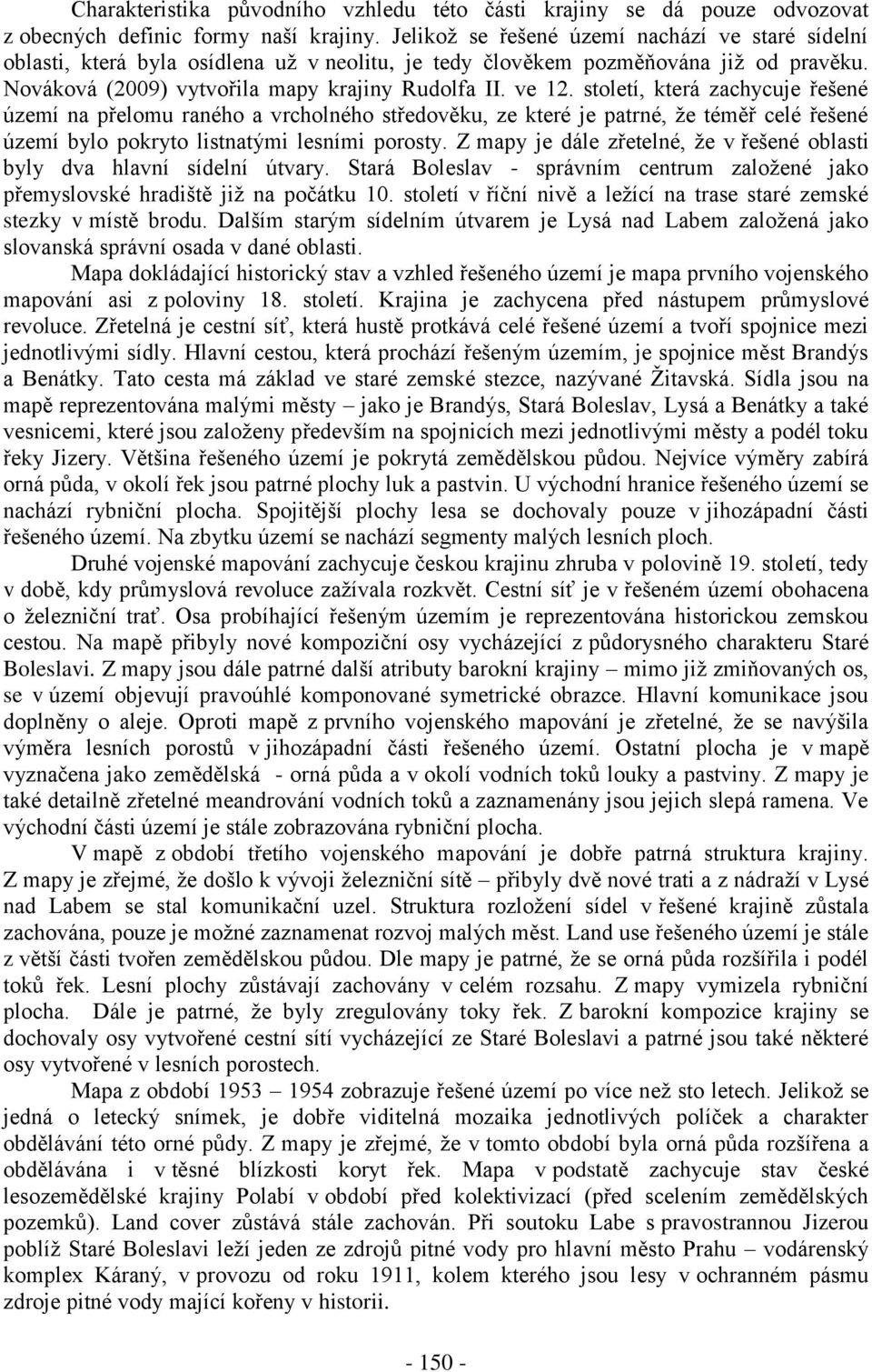 století, která zachycuje řešené území na přelomu raného a vrcholného středověku, ze které je patrné, že téměř celé řešené území bylo pokryto listnatými lesními porosty.