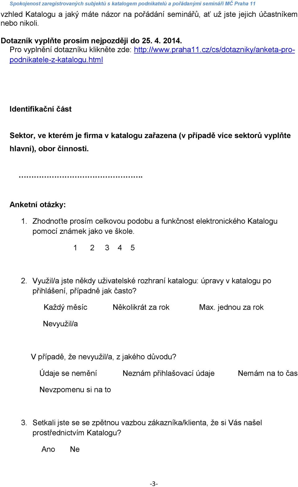 . Anketní otázky: 1. Zhodnoťte prosím celkovou podobu a funkčnost elektronického Katalogu pomocí známek jako ve škole. 1 2 3 4 5 2.