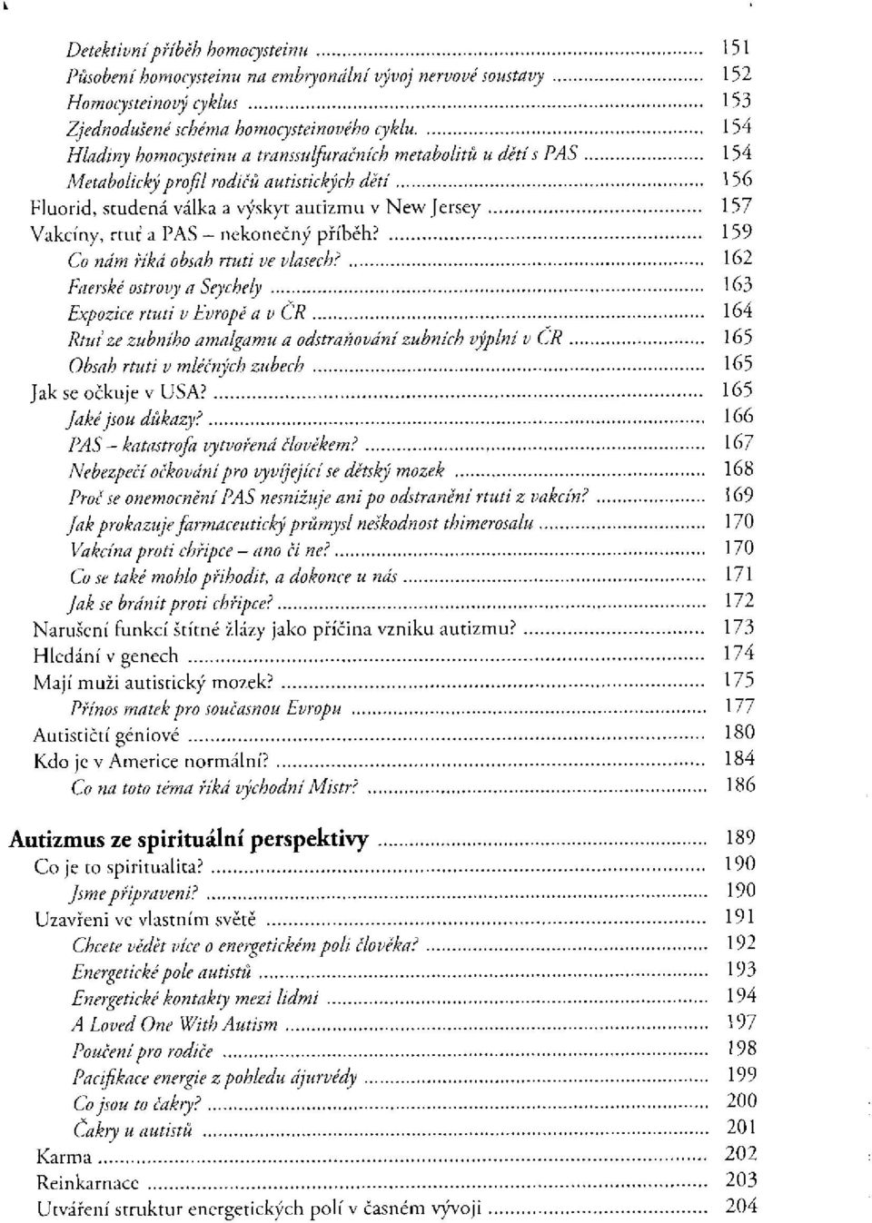 Faerské ostrovy a Seychely Expozice rtuti v Evropě a v CR Rtuť ze zubního amalgamu a odstraňování zubních výplní v CR Obsah rtuti v mléčných zubech Jak se očkuje v USA? Jaké jsou důkazy?