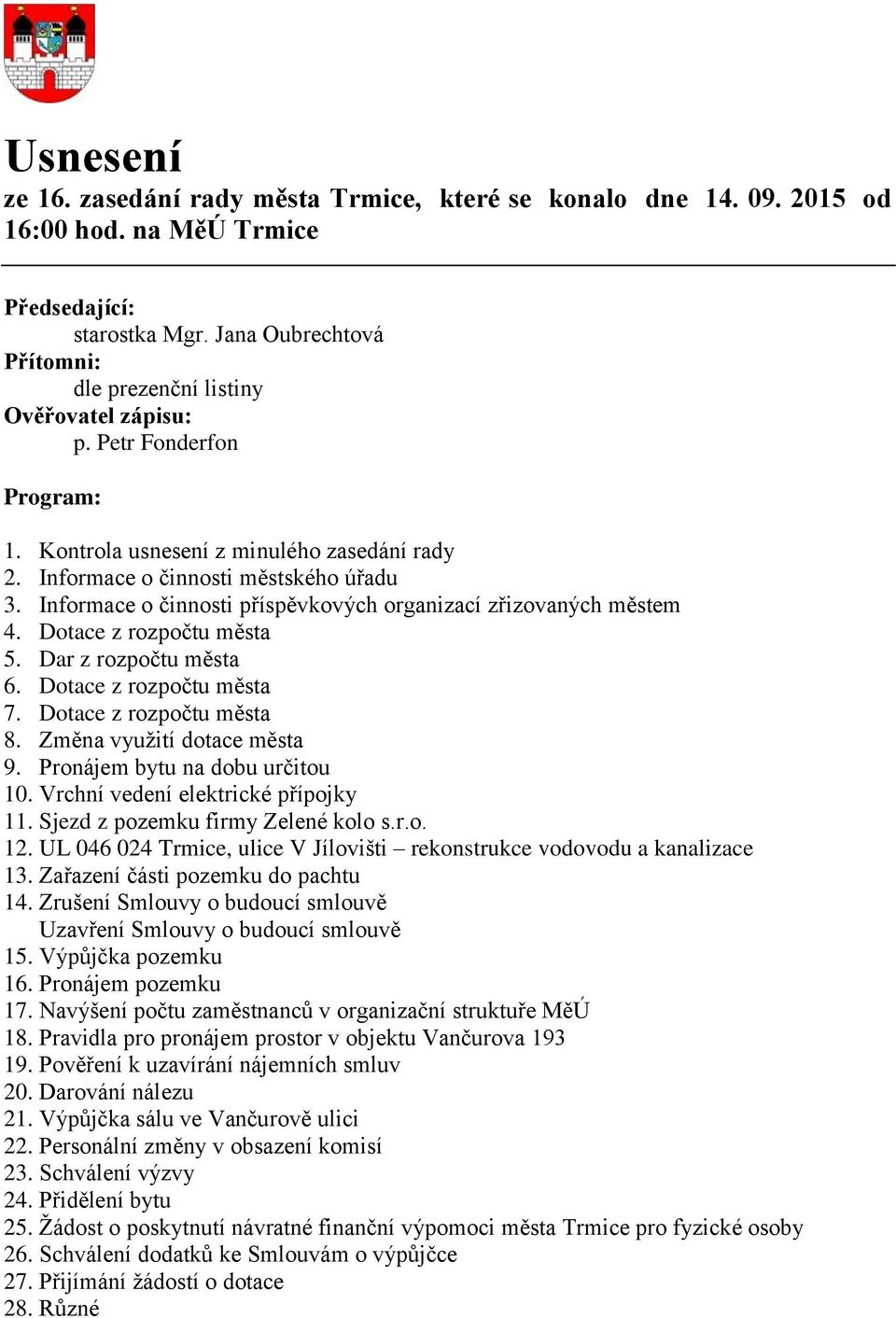 Informace o činnosti příspěvkových organizací zřizovaných městem 4. Dotace z rozpočtu města 5. Dar z rozpočtu města 6. Dotace z rozpočtu města 7. Dotace z rozpočtu města 8.