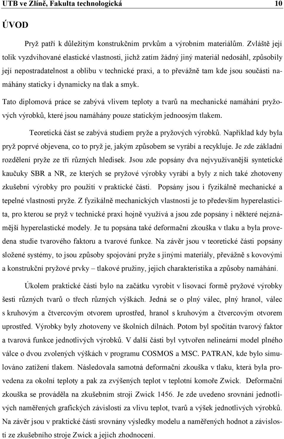 namáhány staticky i dynamicky na tlak a smyk. Tato diplomová práce se zabývá vlivem teploty a tvarů na mechanické namáhání pryţových výrobků, které jsou namáhány pouze statickým jednoosým tlakem.