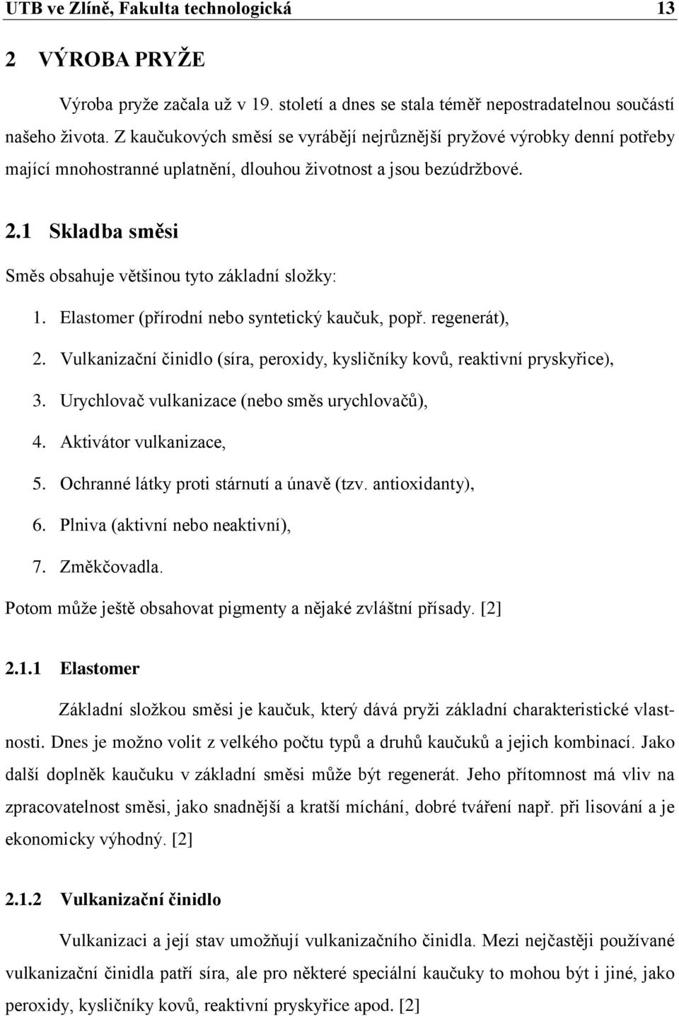 1 Skladba směsi Směs obsahuje většinou tyto základní sloţky: 1. Elastomer (přírodní nebo syntetický kaučuk, popř. regenerát), 2.