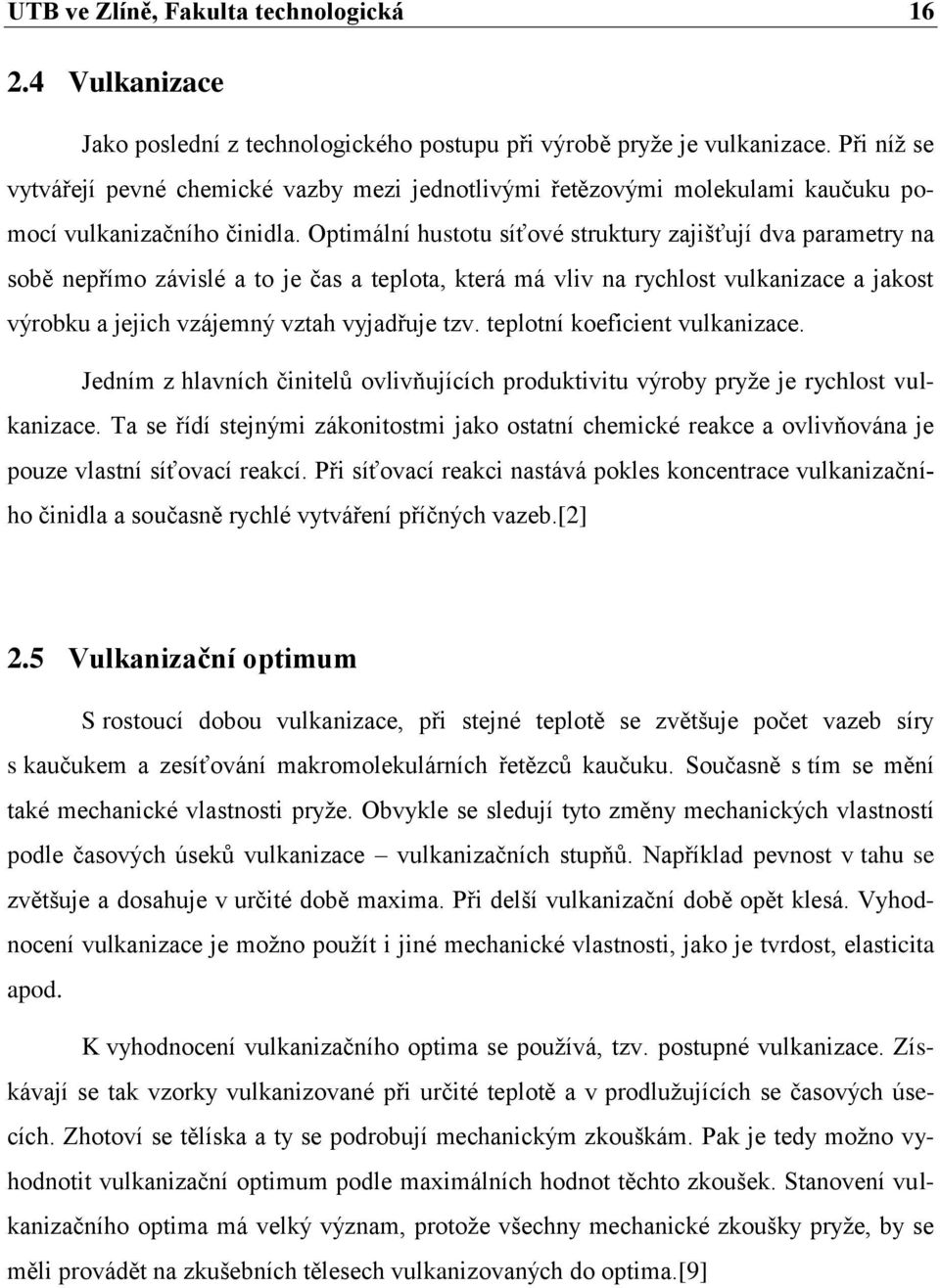 Optimální hustotu síťové struktury zajišťují dva parametry na sobě nepřímo závislé a to je čas a teplota, která má vliv na rychlost vulkanizace a jakost výrobku a jejich vzájemný vztah vyjadřuje tzv.