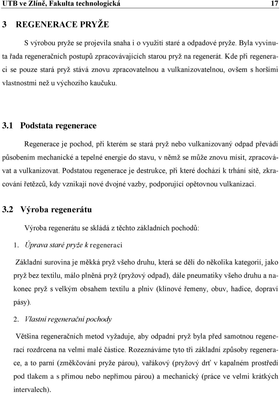 Kde při regeneraci se pouze stará pryţ stává znovu zpracovatelnou a vulkanizovatelnou, ovšem s horšími vlastnostmi neţ u výchozího kaučuku. 3.