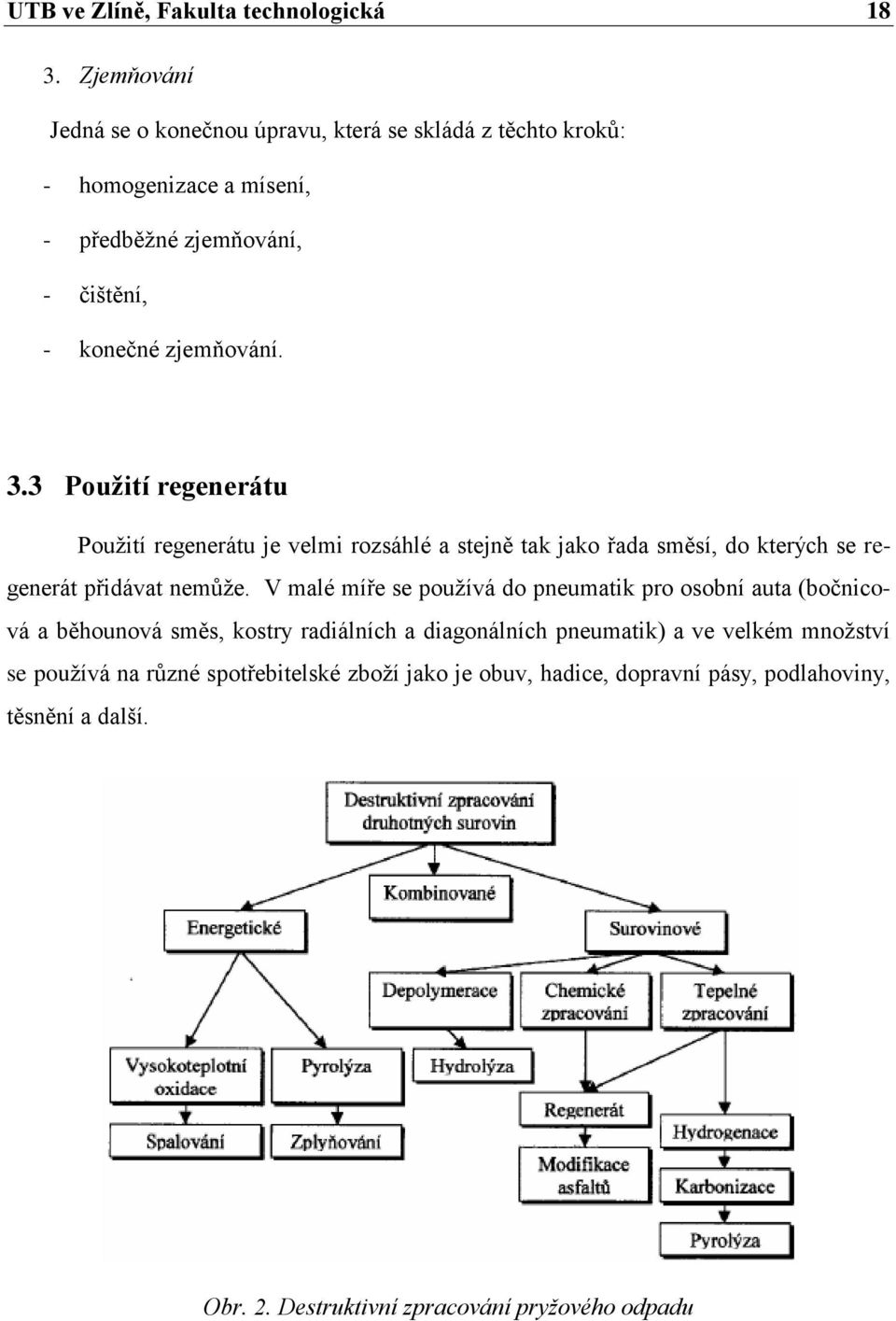 3 Pouţití regenerátu Pouţití regenerátu je velmi rozsáhlé a stejně tak jako řada směsí, do kterých se regenerát přidávat nemůţe.